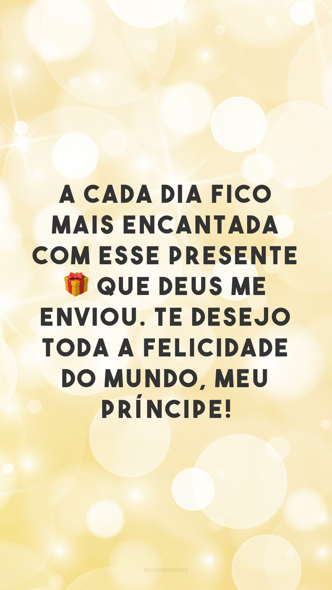 A cada dia fico mais encantada com esse presente 🎁 que Deus me enviou. Te desejo toda a felicidade do mundo, meu príncipe!