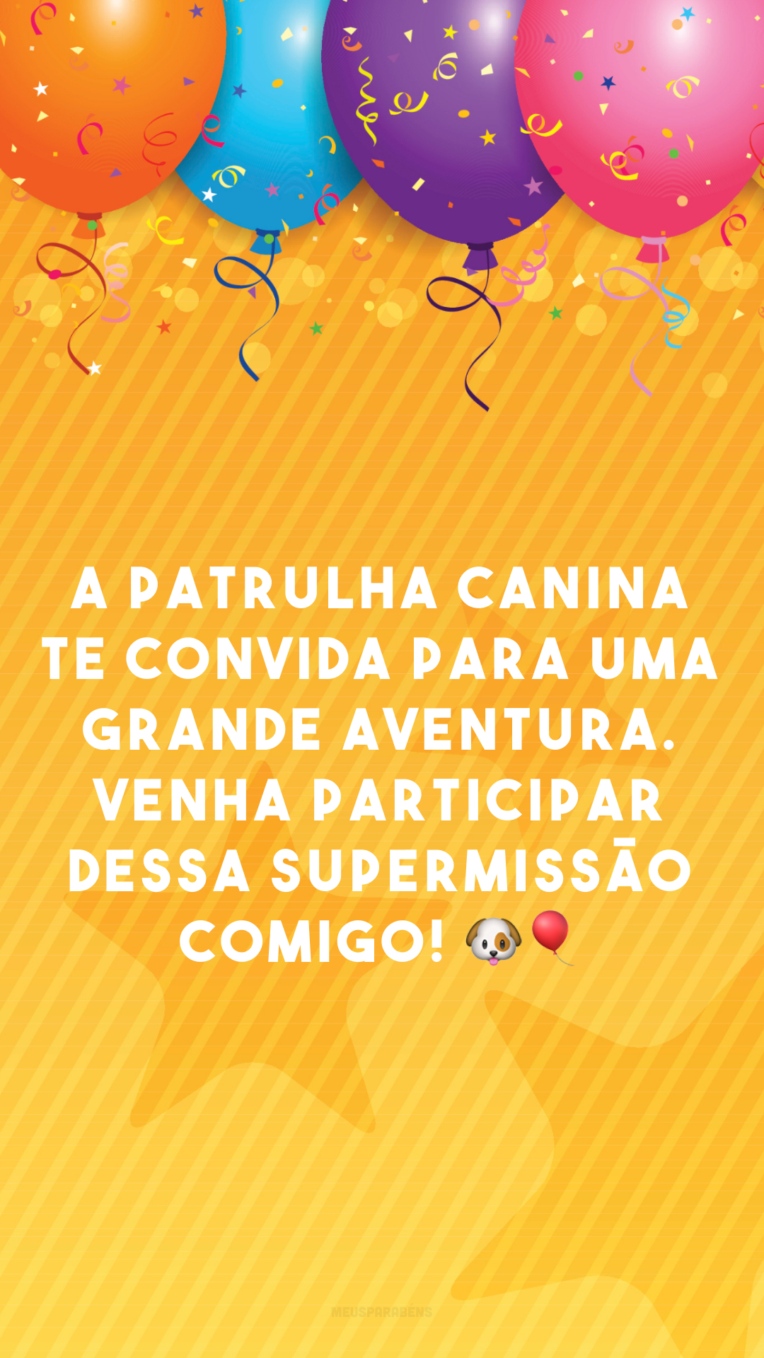 A Patrulha Canina te convida para uma grande aventura. Venha participar dessa supermissão comigo! 🐶🎈