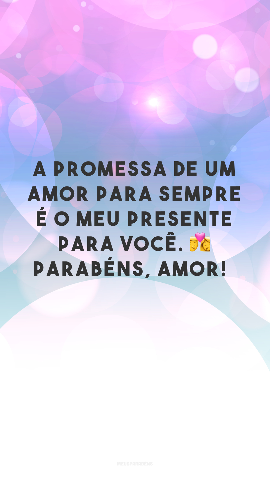 A promessa de um amor para sempre é o meu presente para você. 👩‍❤️‍💋‍👨 Parabéns, amor! 
