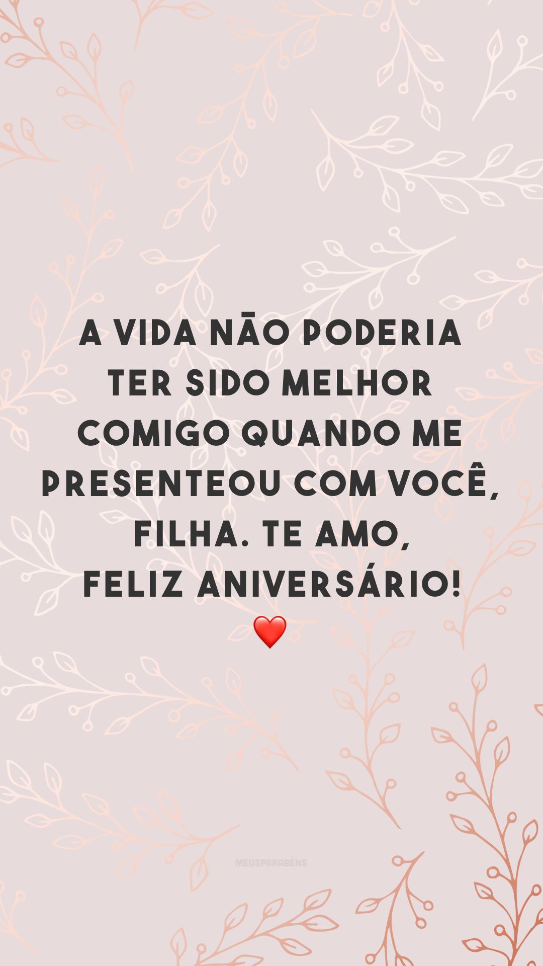 A vida não poderia ter sido melhor comigo quando me presenteou com você, filha. Te amo, feliz aniversário! ❤️