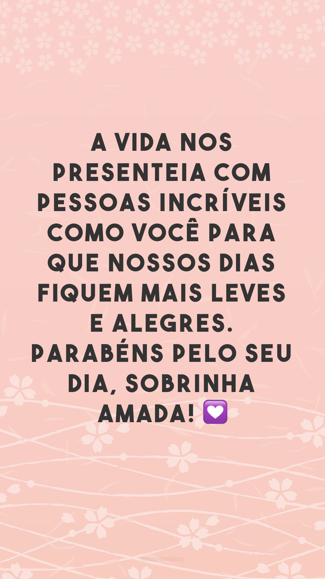 A vida nos presenteia com pessoas incríveis como você para que nossos dias fiquem mais leves e alegres. Parabéns pelo seu dia, sobrinha amada! 💟