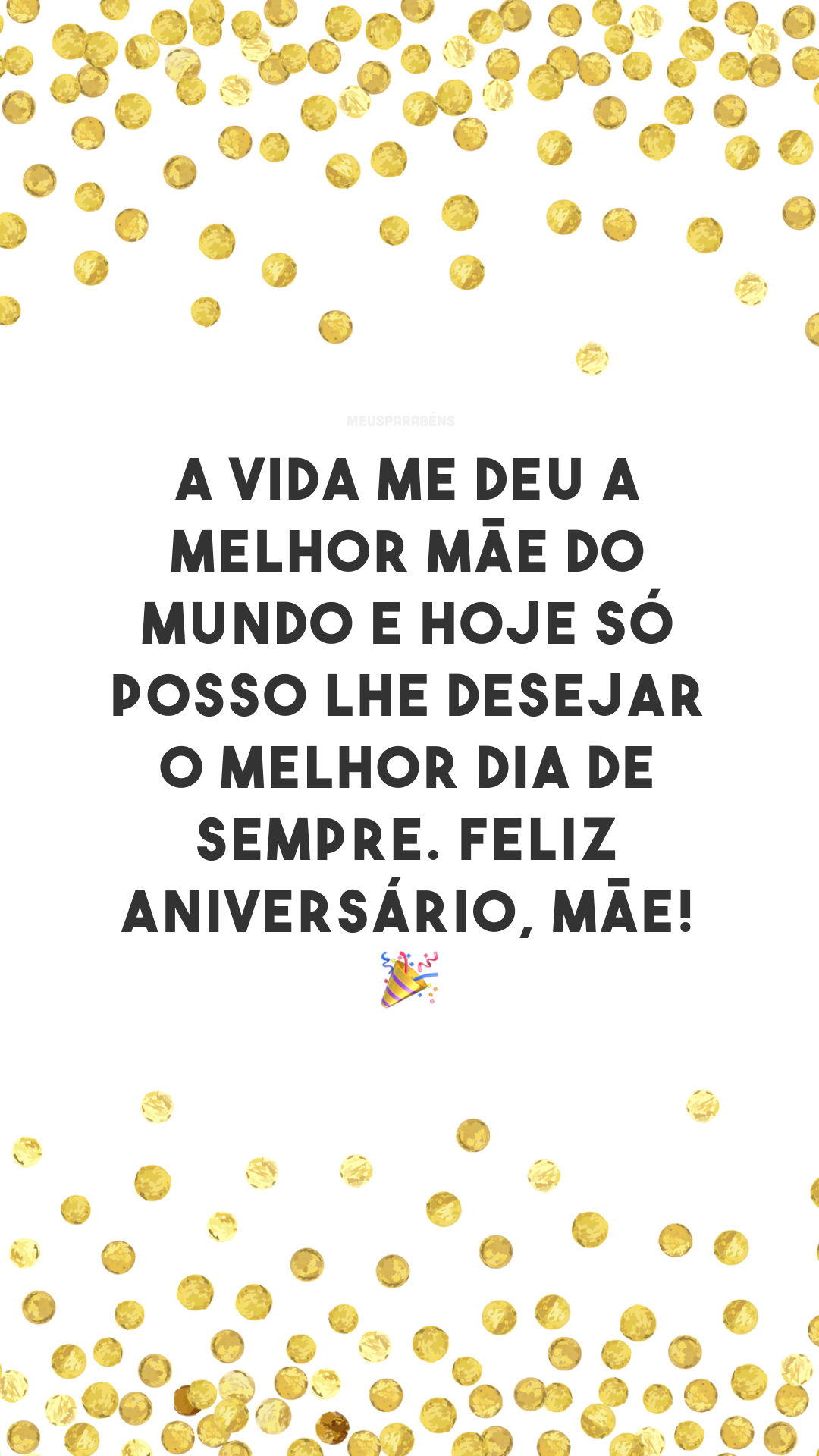 A vida me deu a melhor mãe do mundo e hoje só posso lhe desejar o melhor dia de sempre. Feliz aniversário, mãe! 🎉