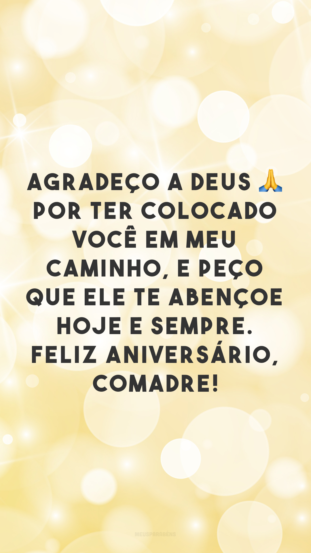 Agradeço a Deus 🙏 por ter colocado você em meu caminho, e peço que ele te abençoe hoje e sempre. Feliz aniversário, comadre!