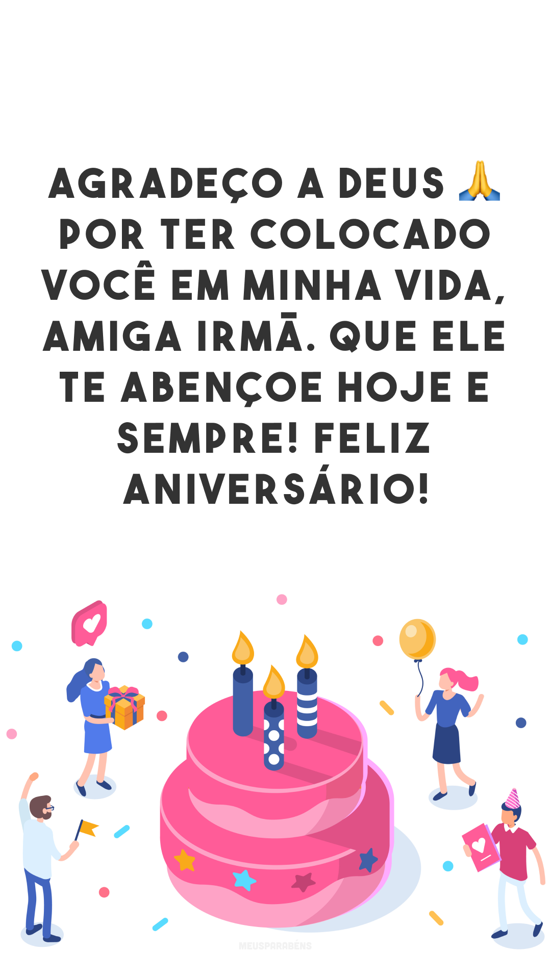 Agradeço a Deus 🙏 por ter colocado você em minha vida, amiga irmã. Que ele te abençoe hoje e sempre! Feliz Aniversário!