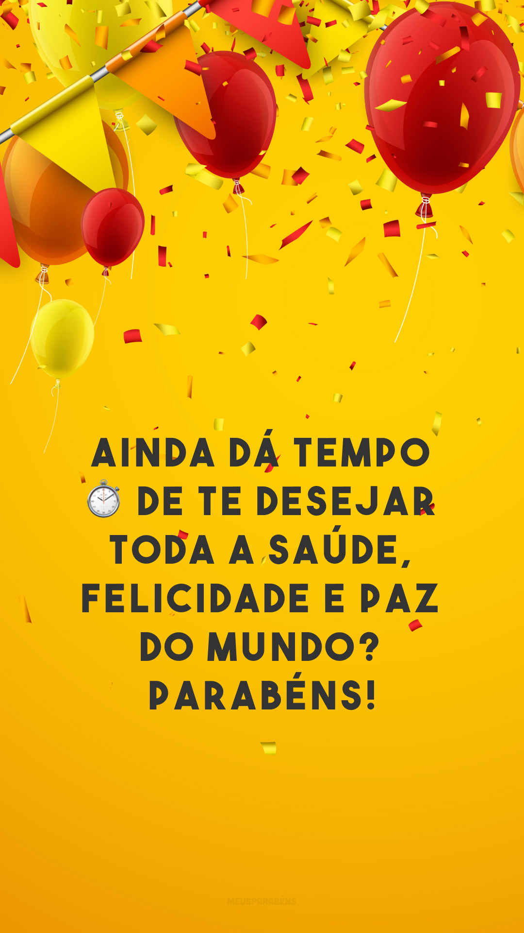 Ainda dá tempo ⏱ de te desejar toda a saúde, felicidade e paz do mundo? Parabéns!