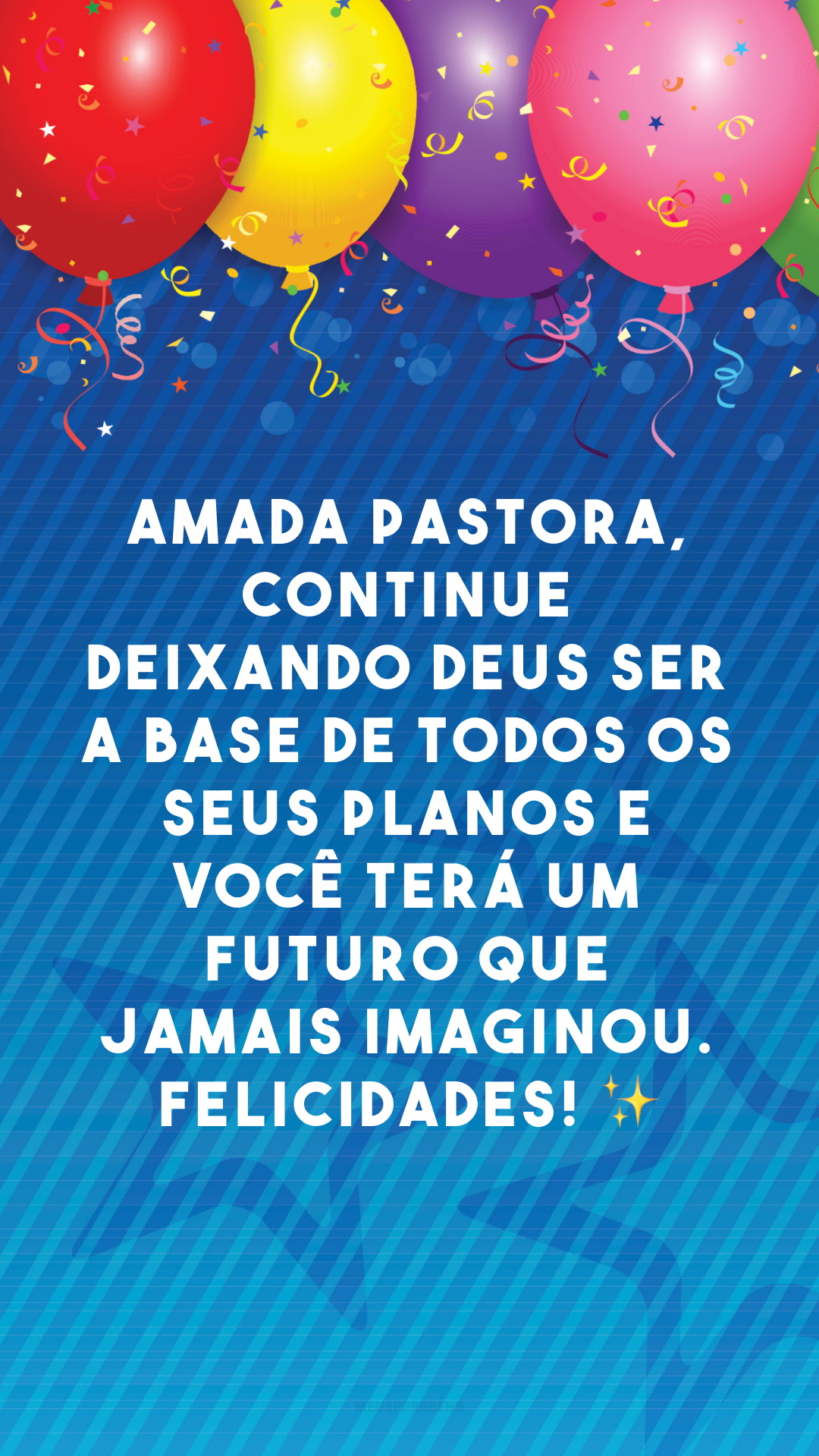 Amada pastora, continue deixando Deus ser a base de todos os seus planos e você terá um futuro que jamais imaginou. Felicidades! ✨