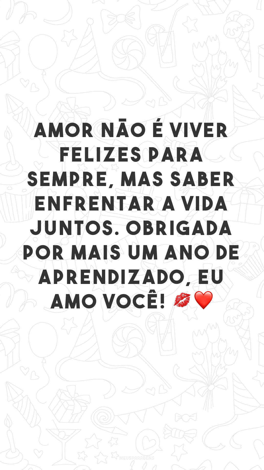 Amor não é viver felizes para sempre, mas saber enfrentar a vida juntos. Obrigada por mais um ano de aprendizado, eu amo você! 💋❤