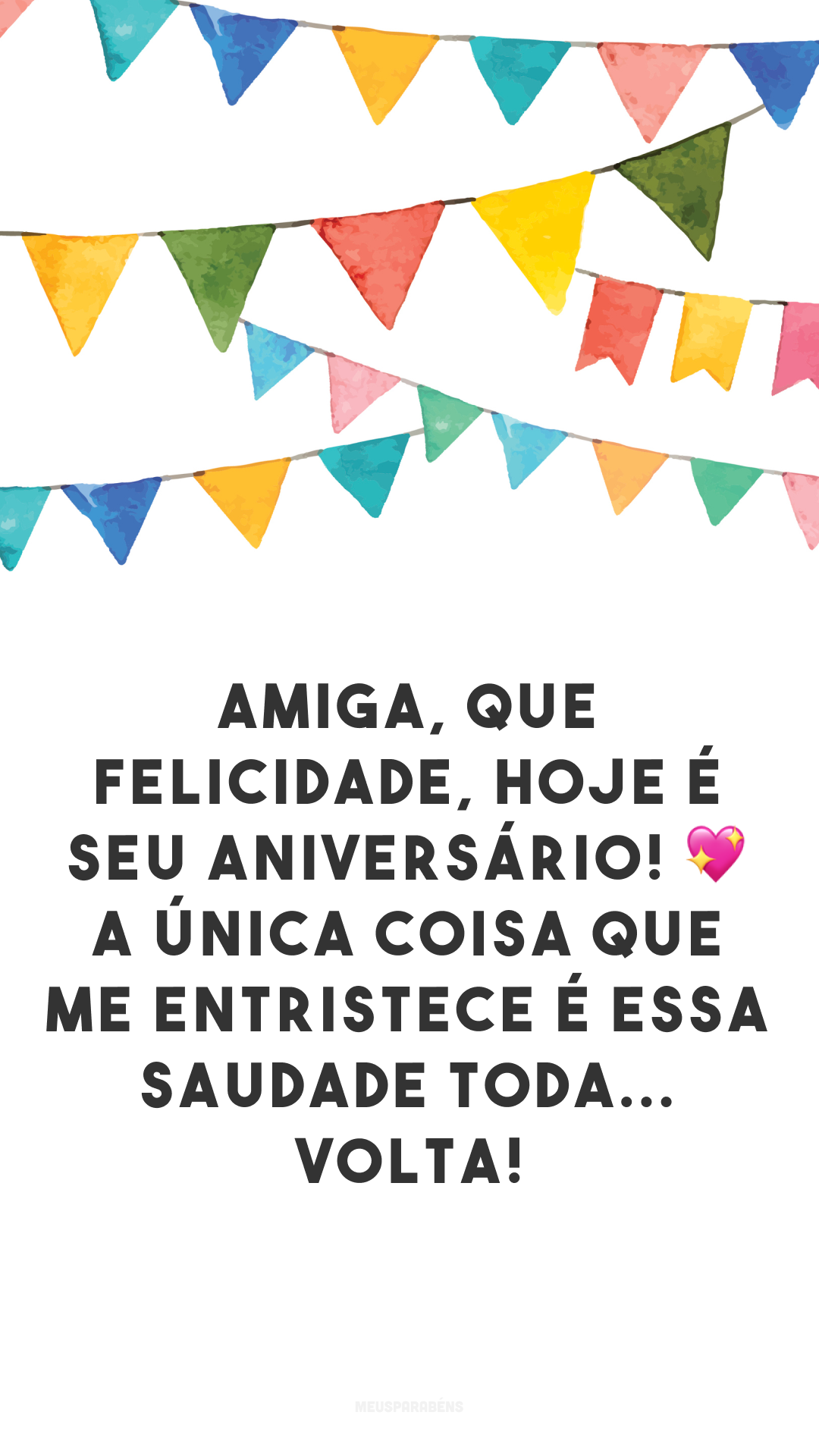 Amiga, que felicidade, hoje é seu aniversário! 💖 A única coisa que me entristece é essa saudade toda... Volta!