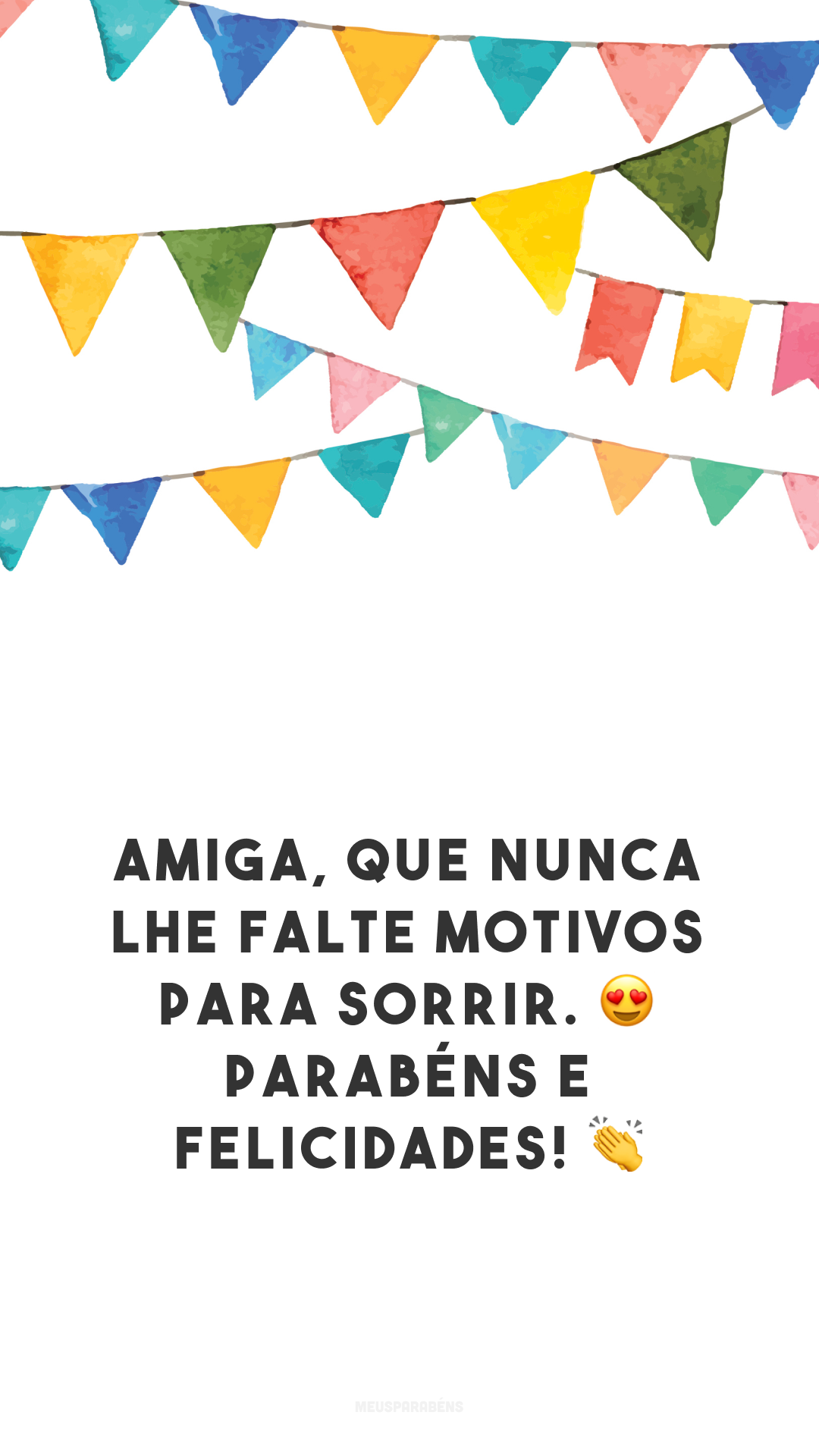 Amiga, que nunca lhe falte motivos para sorrir. 😍 Parabéns e felicidades! 👏