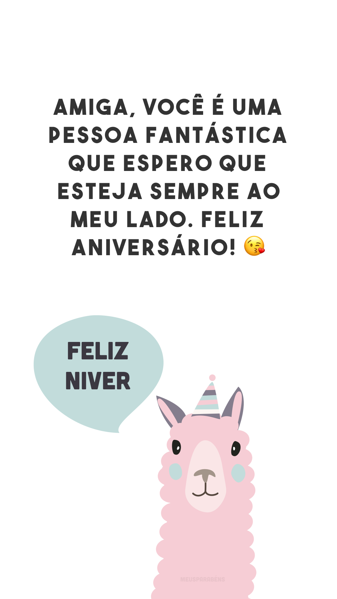 Amiga, você é uma pessoa fantástica que espero que esteja sempre ao meu lado. Feliz aniversário! 😘