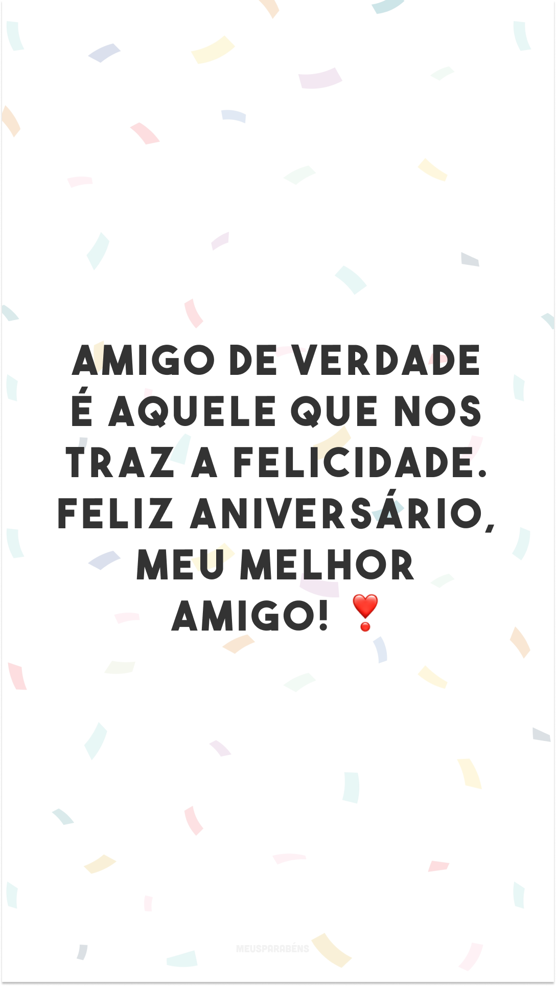 Amigo de verdade é aquele que nos traz a felicidade. Feliz aniversário, meu melhor amigo! ❣