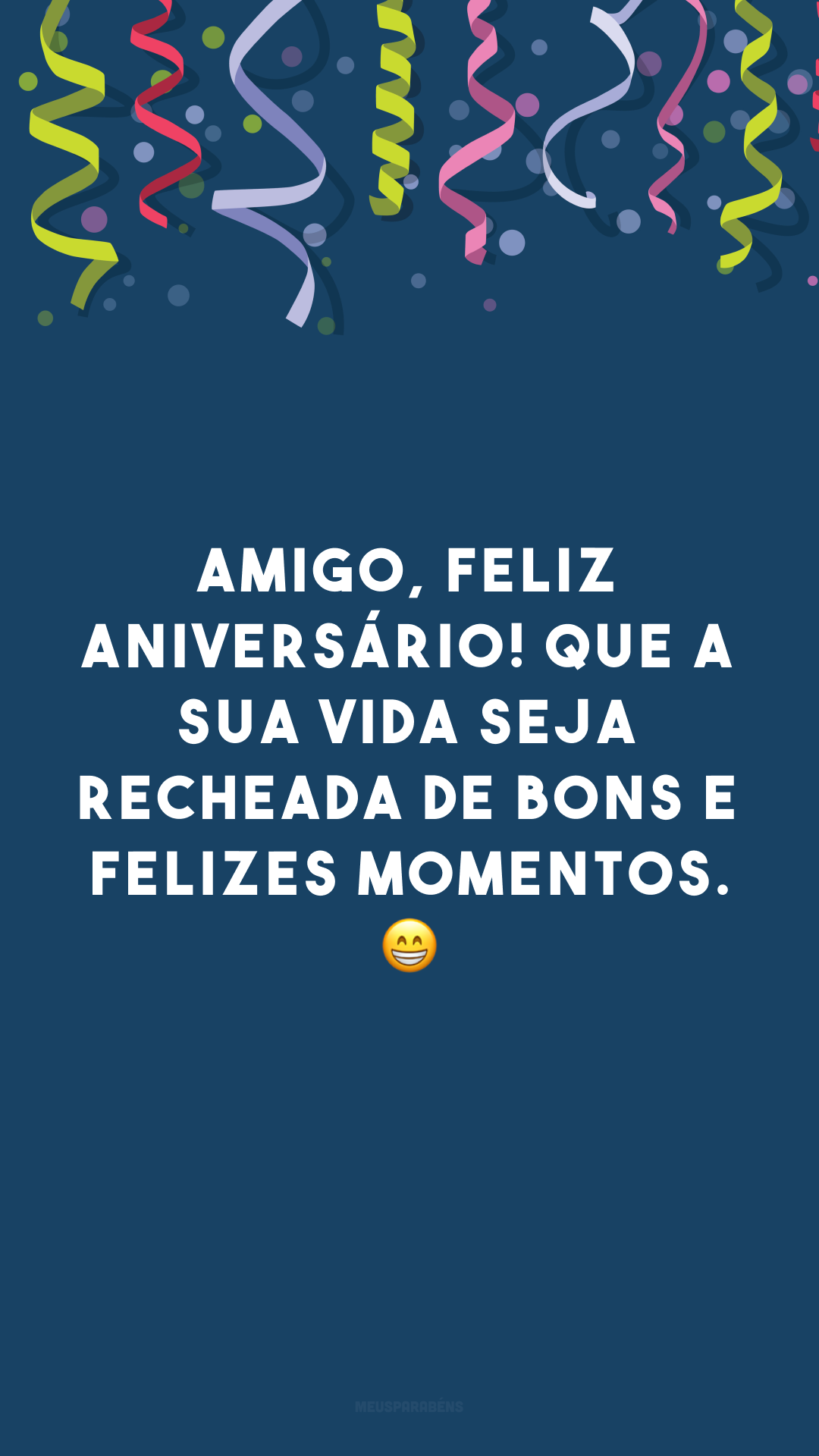 Amigo, feliz aniversário! Que a sua vida seja recheada de bons e felizes momentos. 😁