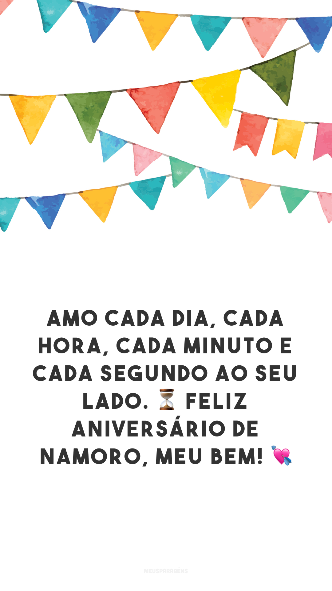 Amo cada dia, cada hora, cada minuto e cada segundo ao seu lado. ⏳ Feliz aniversário de namoro, meu bem! 💘