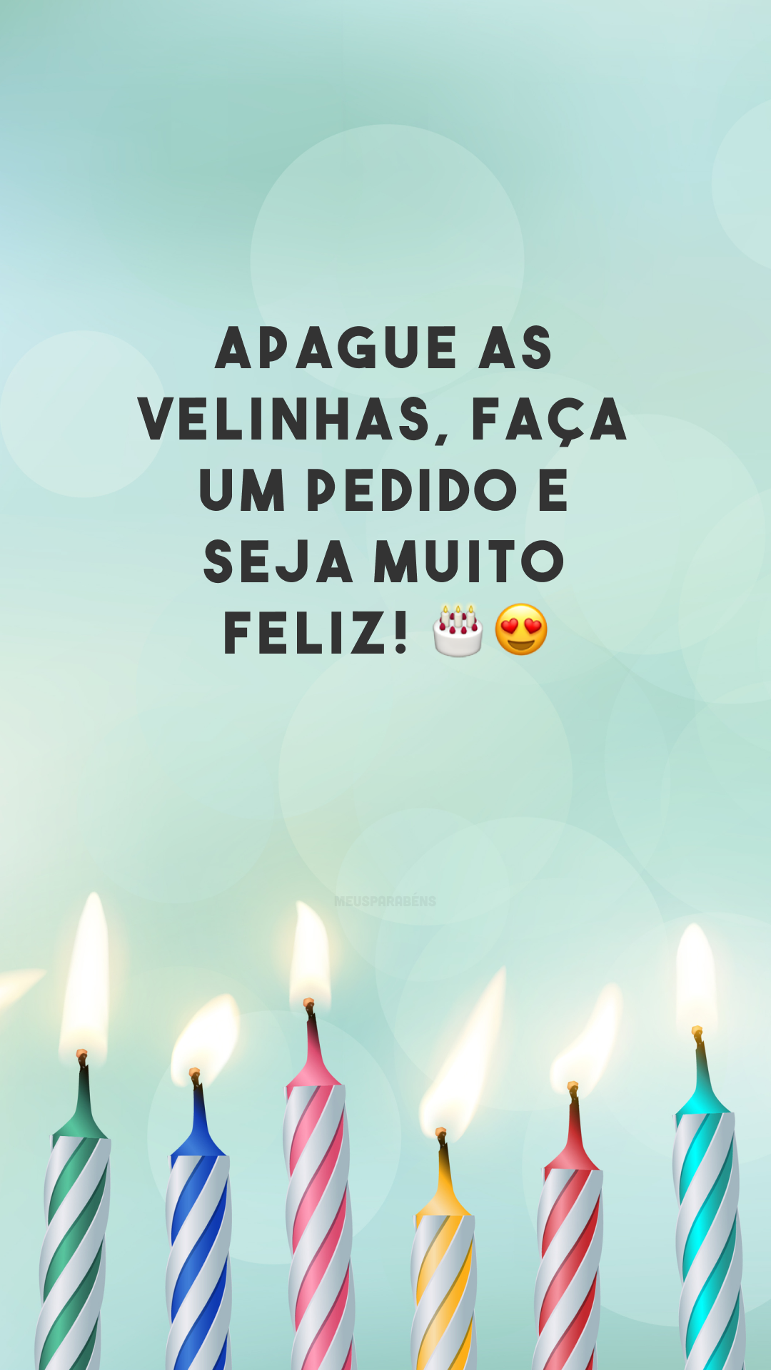 Apague as velinhas, faça um pedido e seja muito feliz! 🎂😍