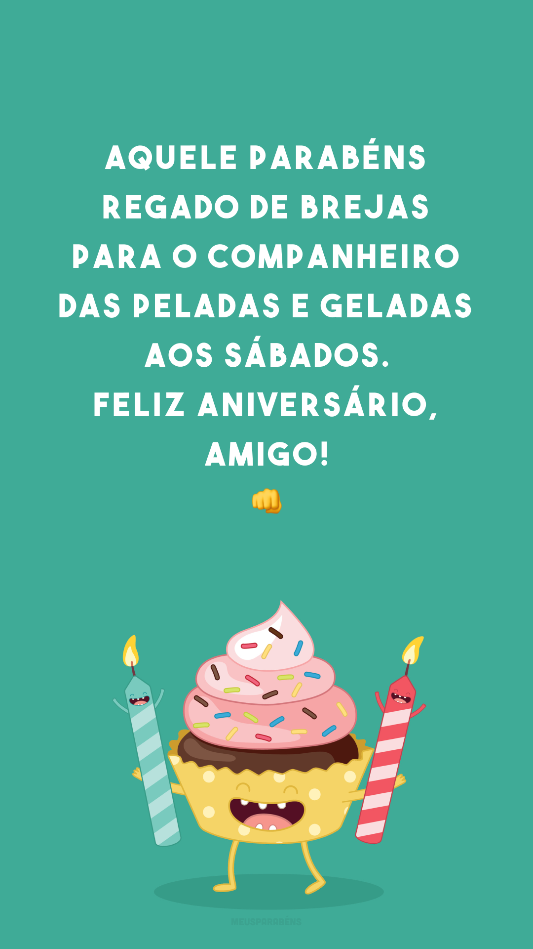 Aquele parabéns regado de brejas para o companheiro das peladas e geladas aos sábados. Feliz aniversário, amigo! 👊