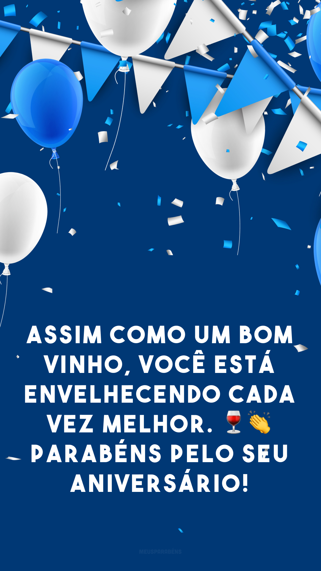 Assim como um bom vinho, você está envelhecendo cada vez melhor. 🍷👏 Parabéns pelo seu aniversário! 