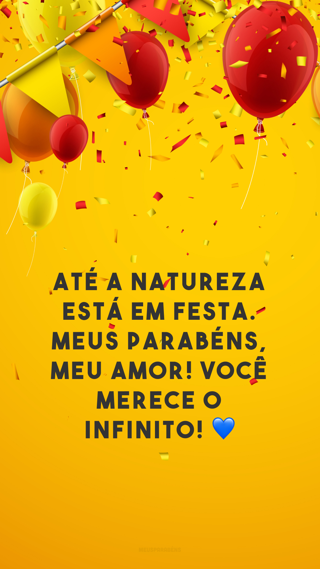 Até a natureza está em festa. Meus parabéns, meu amor! Você merece o infinito! 💙