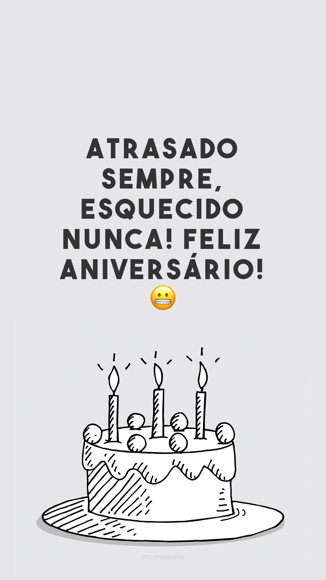 Atrasado sempre, esquecido nunca! Feliz aniversário! 😀