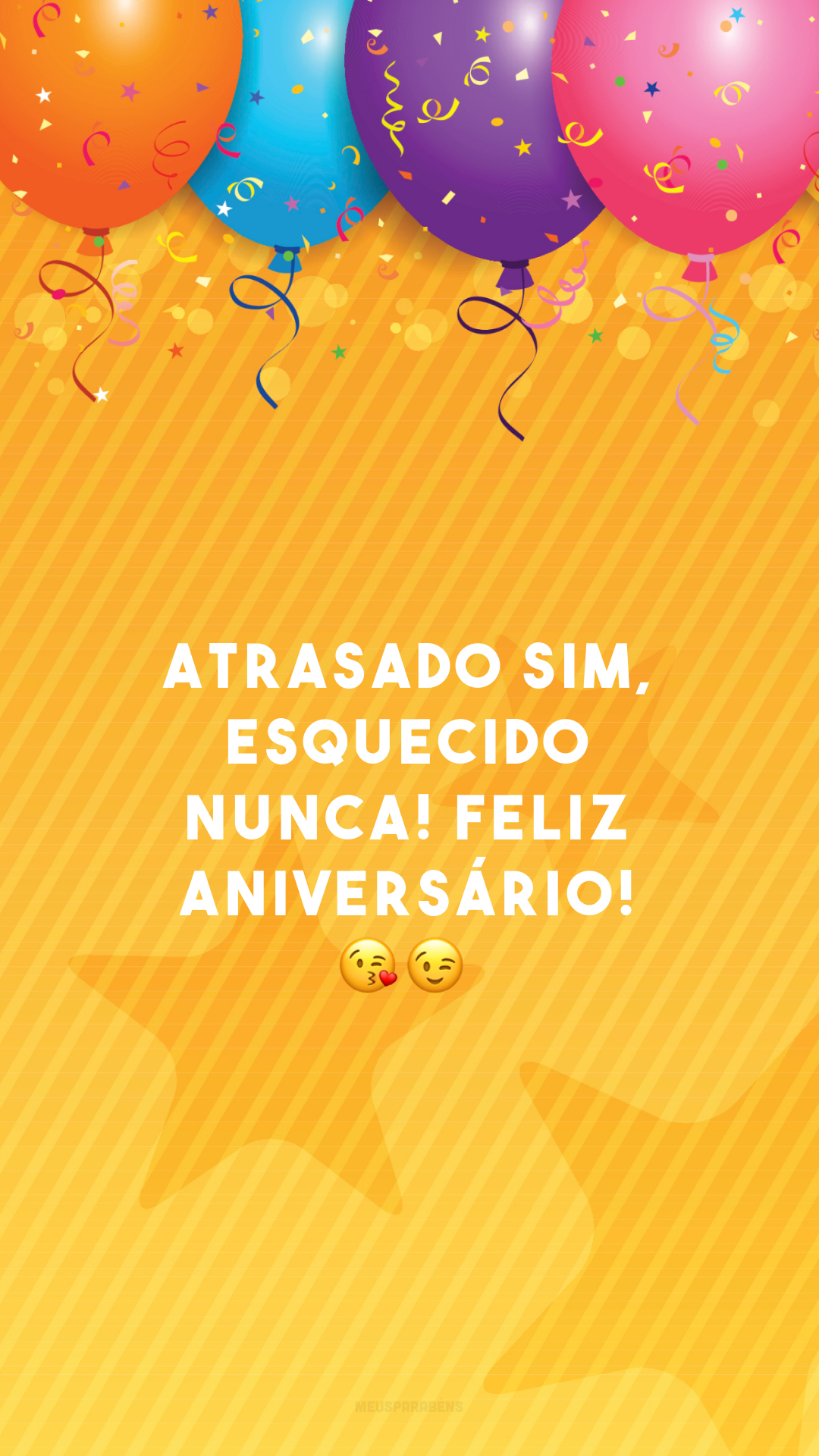 Atrasado sim, esquecido nunca! Feliz aniversário! 😘😉
