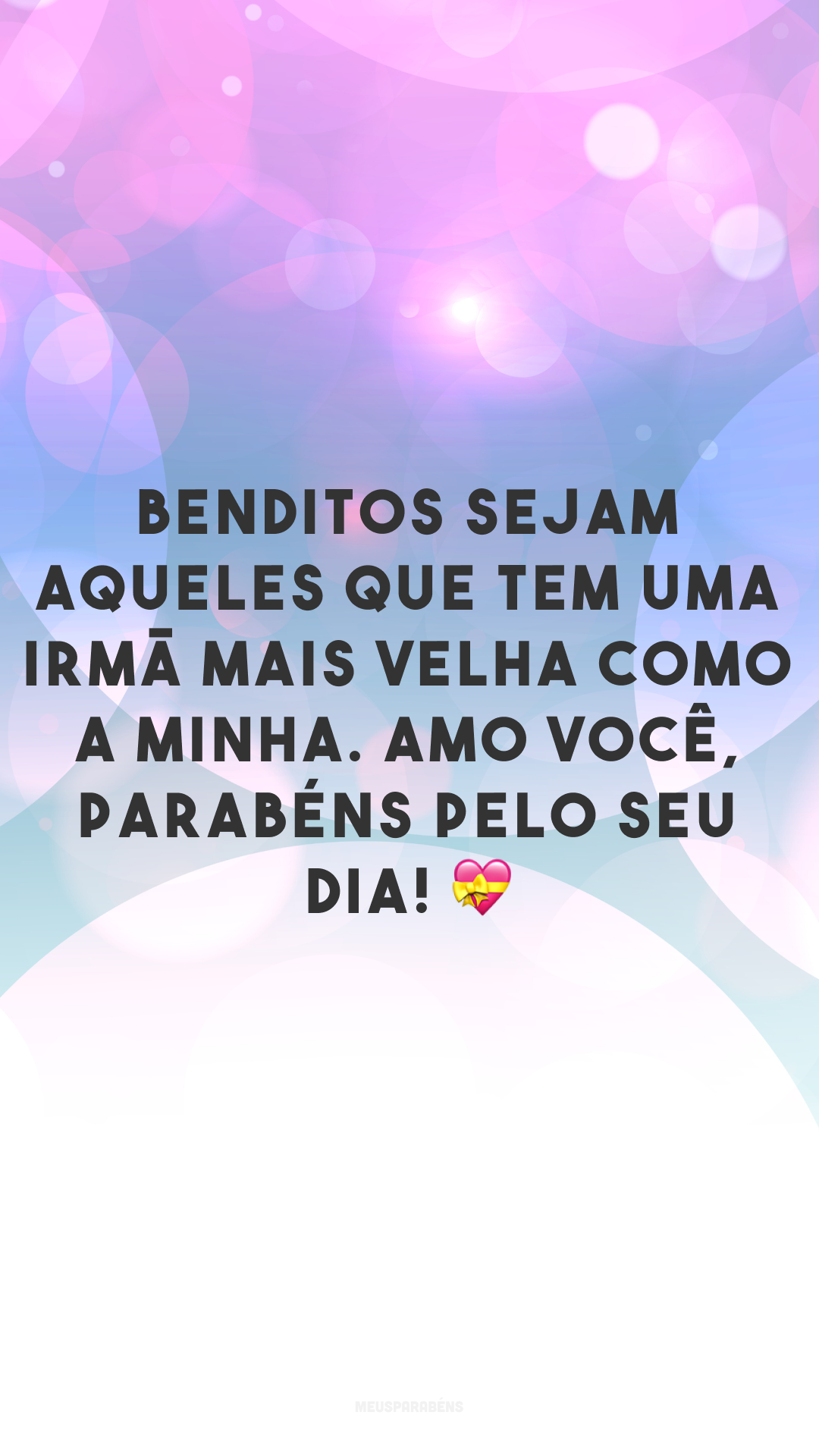 Benditos sejam aqueles que tem uma irmã mais velha como a minha. Amo você, parabéns pelo seu dia! 💝