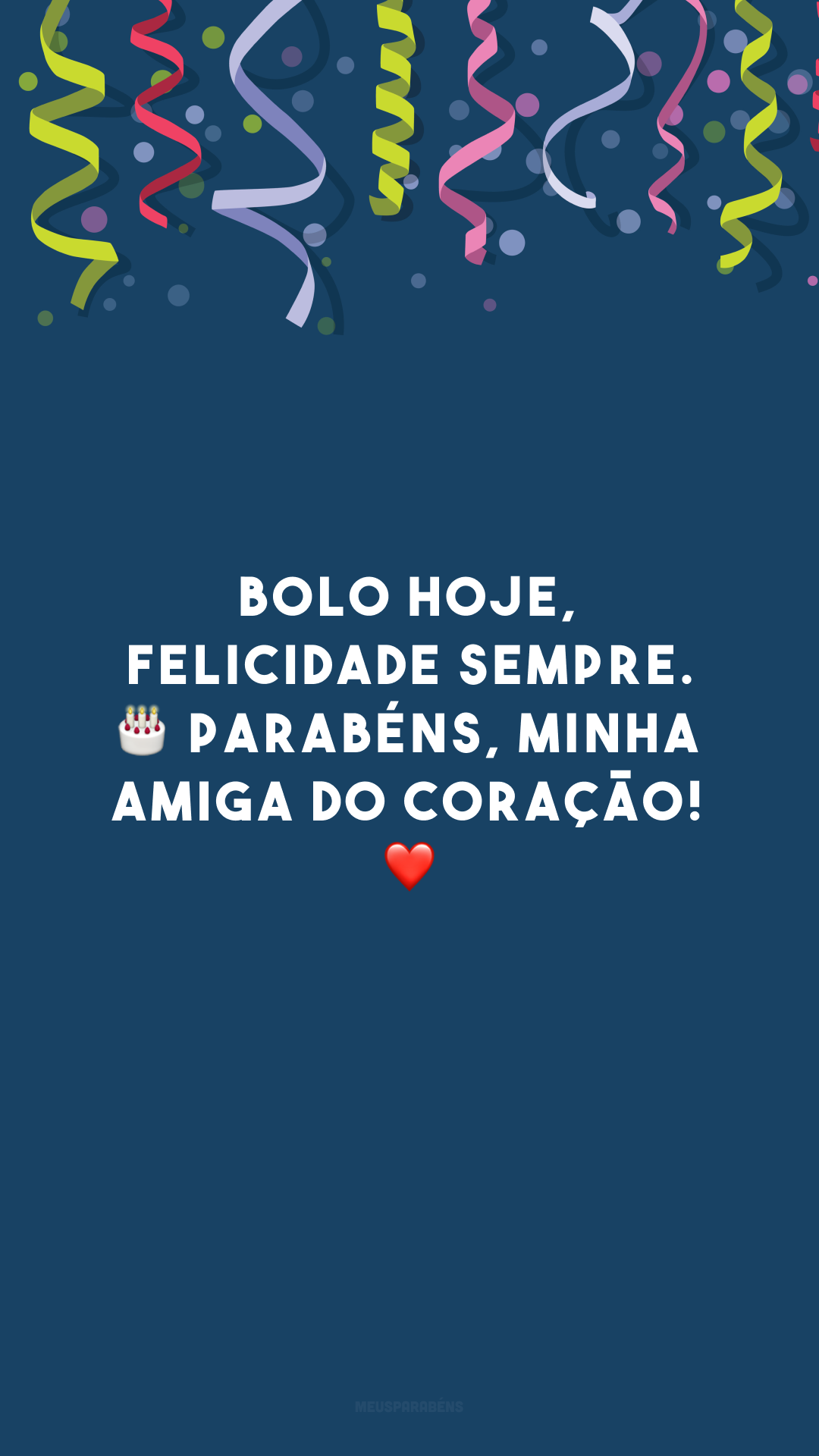 Bolo hoje, felicidade sempre. 🎂 Parabéns, minha amiga do coração! ❤