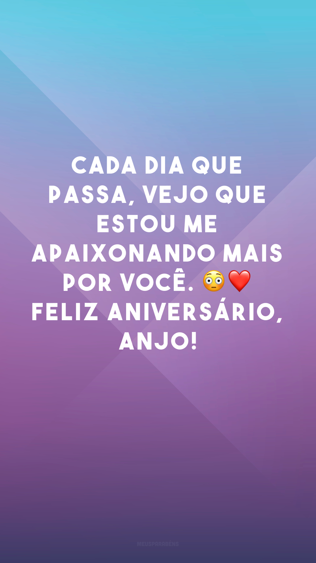 Cada dia que passa, vejo que estou me apaixonando mais por você. 😳❤ Feliz aniversário, anjo!