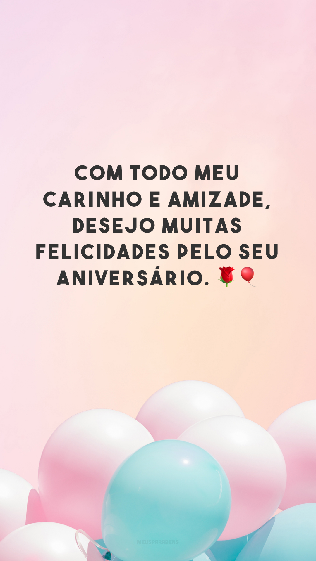 Com todo meu carinho e amizade, desejo muitas felicidades pelo seu aniversário. 🌹🎈