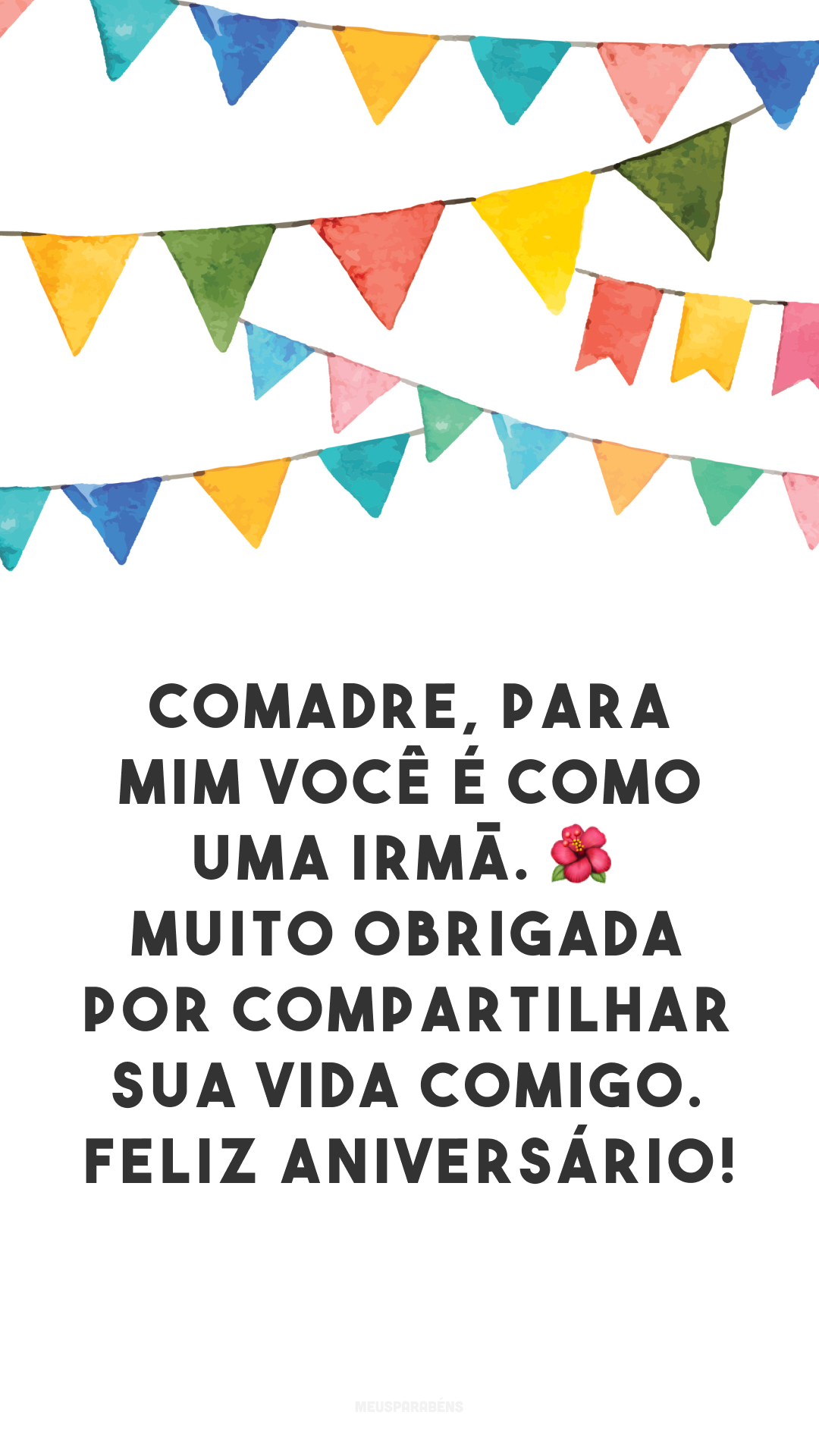 Comadre, para mim você é como uma irmã. 🌺 Muito obrigada por compartilhar sua vida comigo. Feliz aniversário!