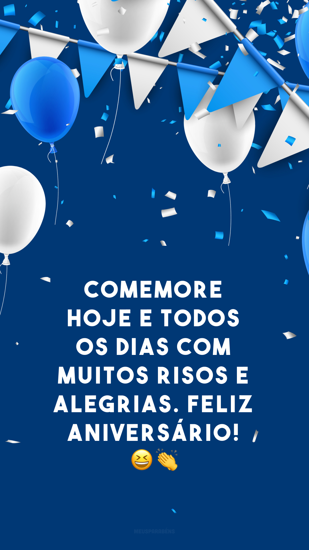 Comemore hoje e todos os dias com muitos risos e alegrias. Feliz aniversário! 😆👏