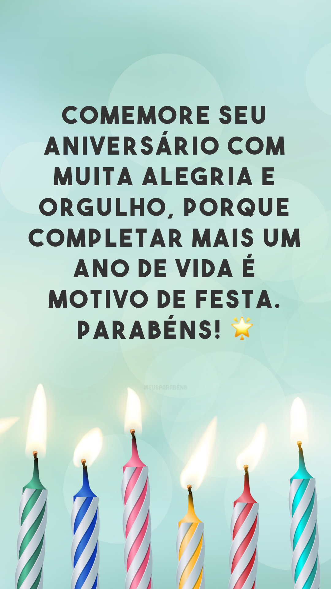 Comemore seu aniversário com muita alegria e orgulho, porque completar mais um ano de vida é motivo de festa. Parabéns! 🌟