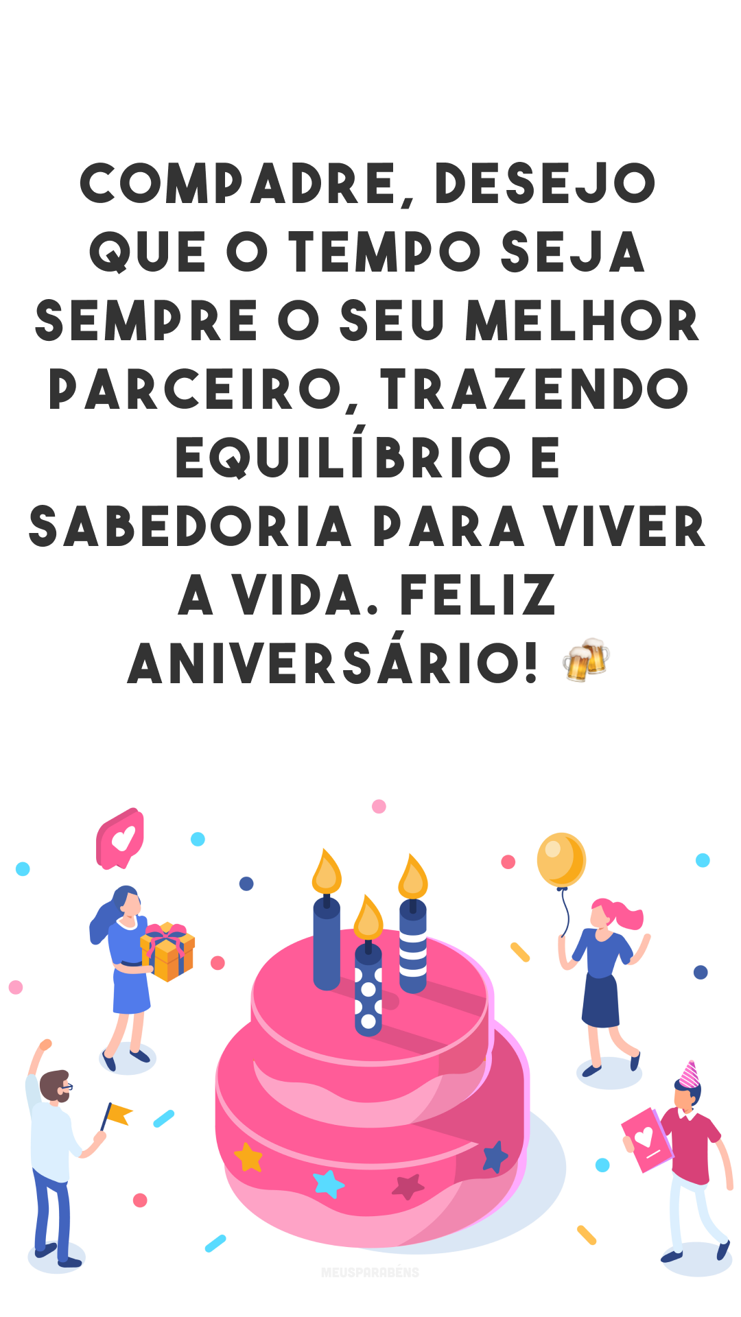 Compadre, desejo que o tempo seja sempre o seu melhor parceiro, trazendo equilíbrio e sabedoria para viver a vida. Feliz aniversário! 🍻