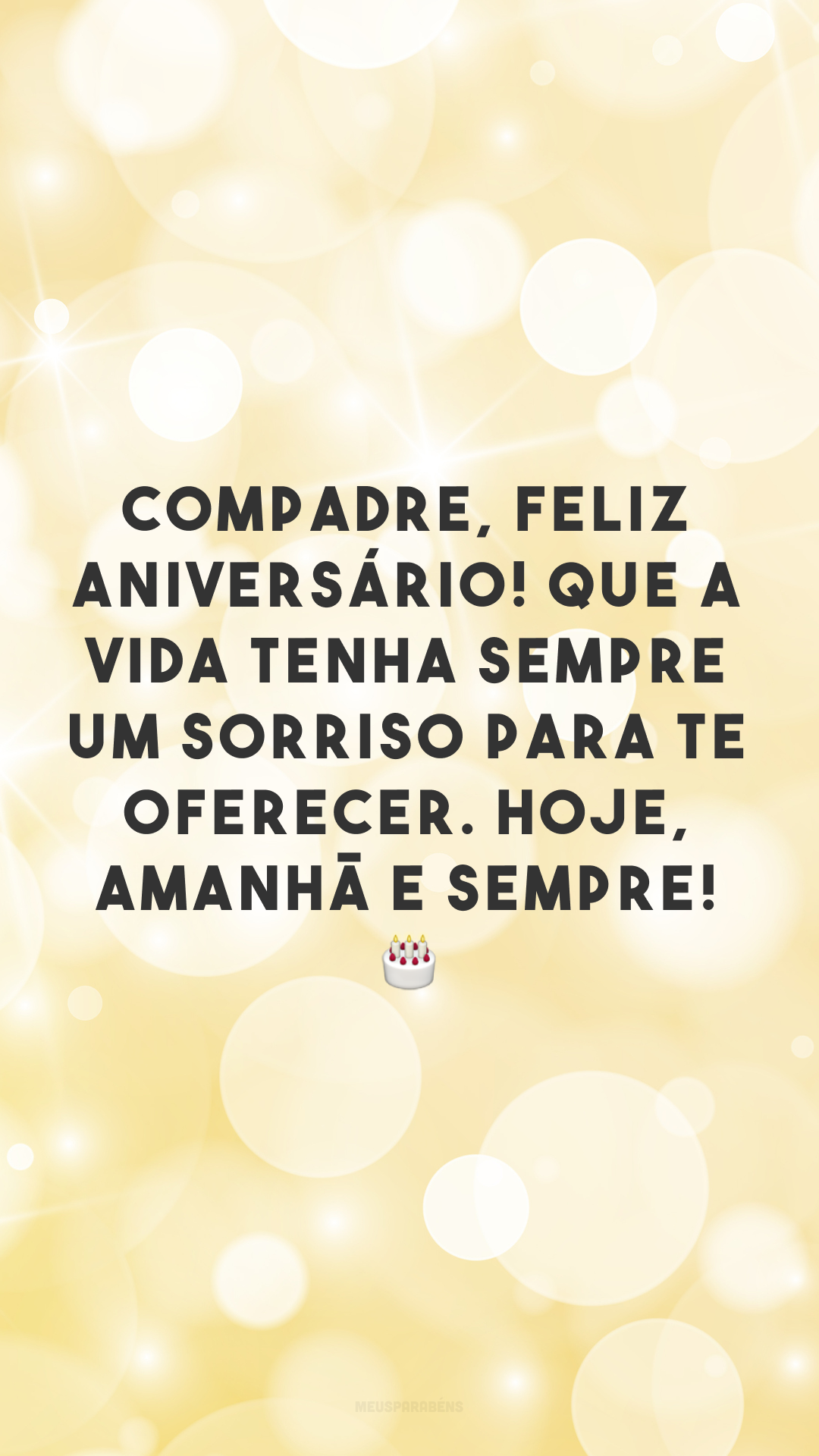 Compadre, feliz aniversário! Que a vida tenha sempre um sorriso para te oferecer. Hoje, amanhã e sempre! 🎂