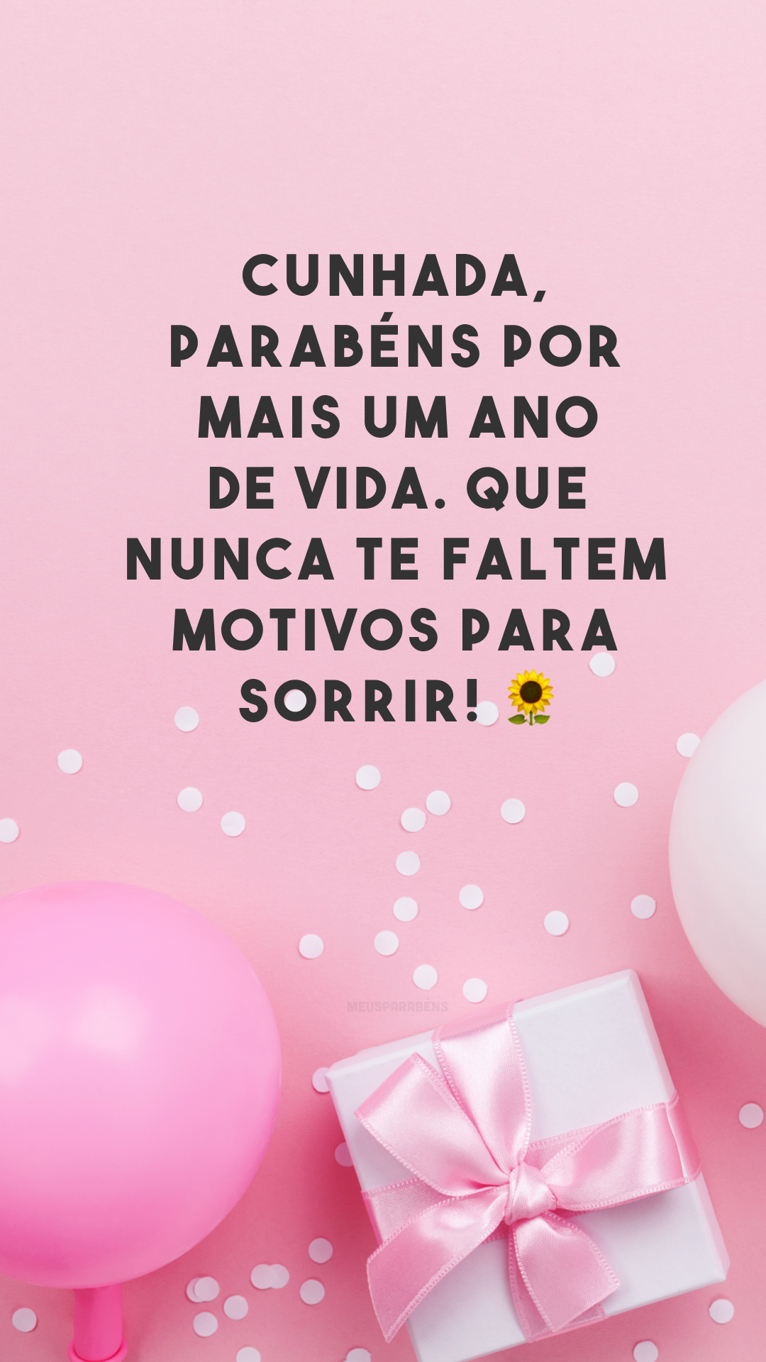 Cunhada, parabéns por mais um ano de vida. Que nunca te faltem motivos para sorrir! 🌻