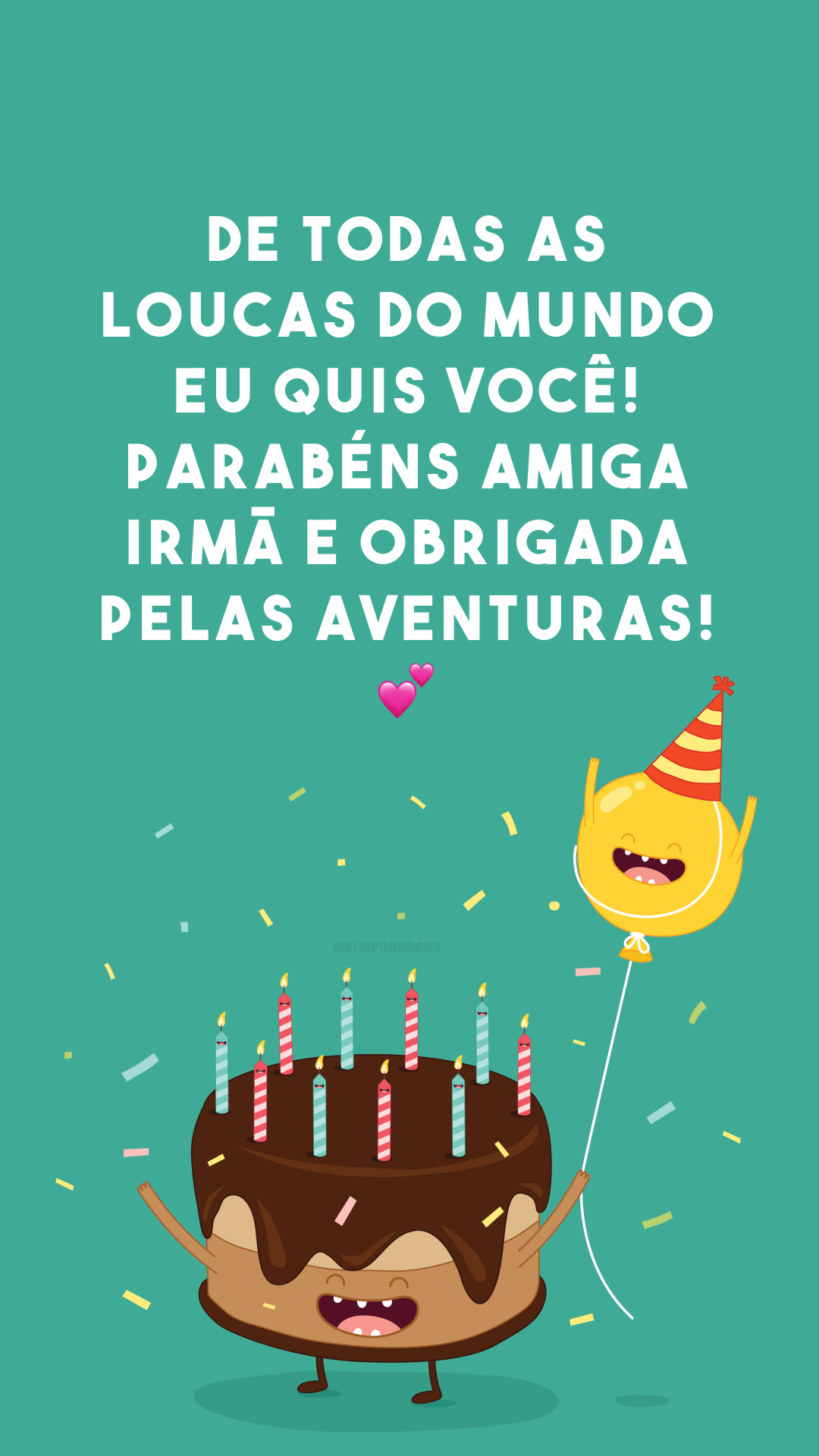 De todas as loucas do mundo eu quis você! Parabéns amiga irmã e obrigada pelas aventuras! 💕 