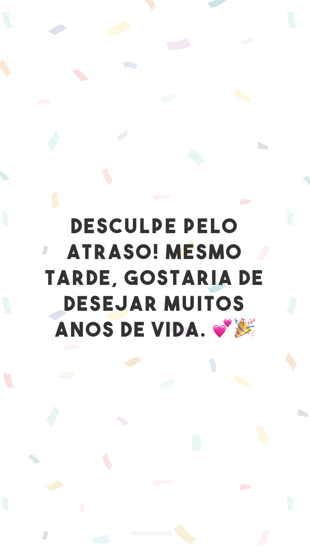 Desculpe pelo atraso! Mesmo tarde, gostaria de desejar muitos anos de vida. 💕🎉