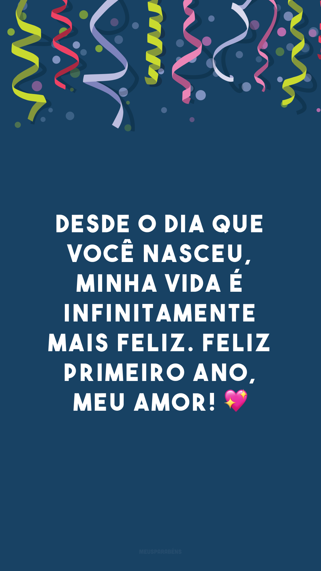 Desde o dia que você nasceu, minha vida é infinitamente mais feliz. Feliz primeiro ano, meu amor! 💖