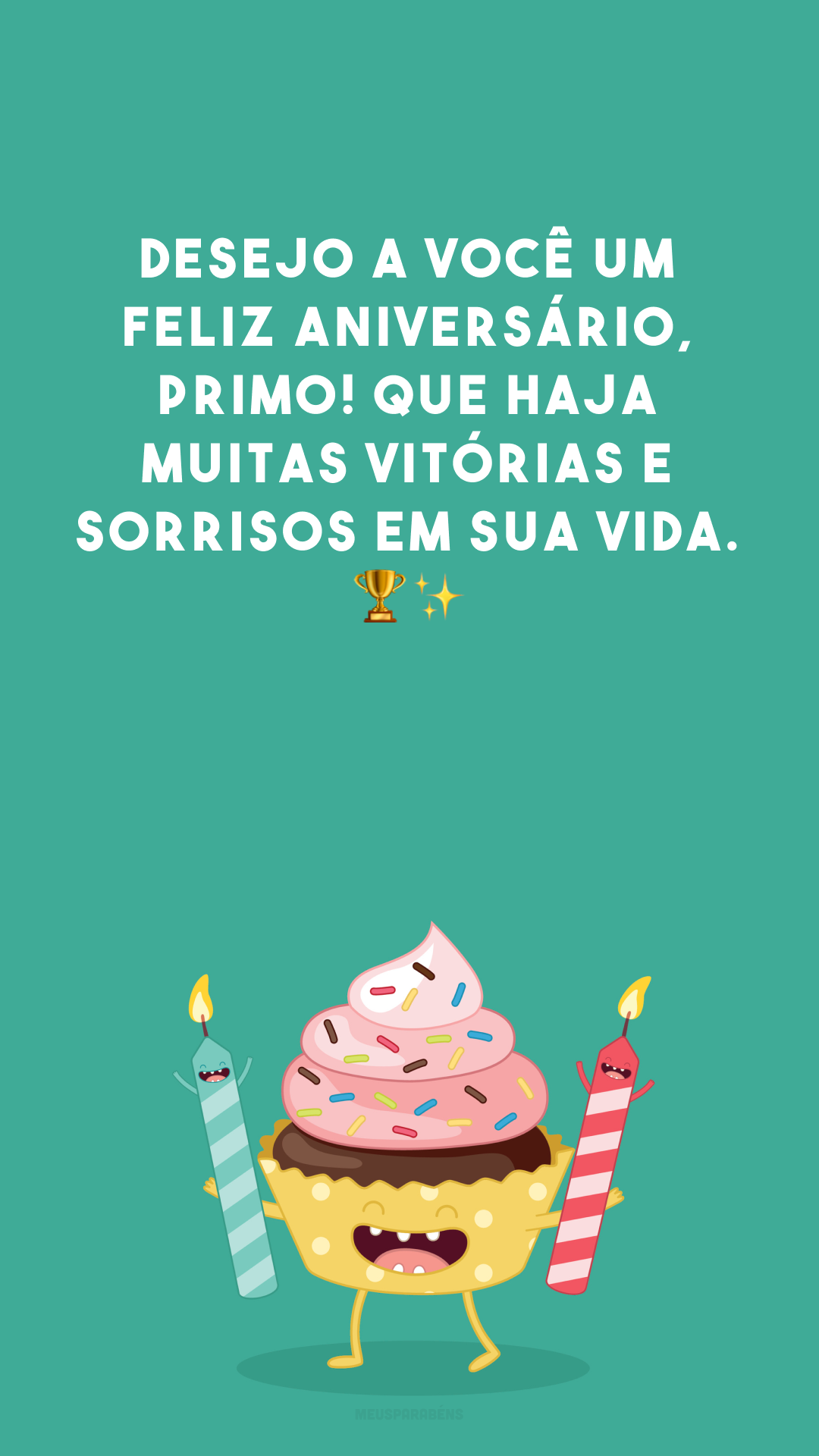 Desejo a você um feliz aniversário, primo! Que haja muitas vitórias e sorrisos em sua vida. 🏆✨