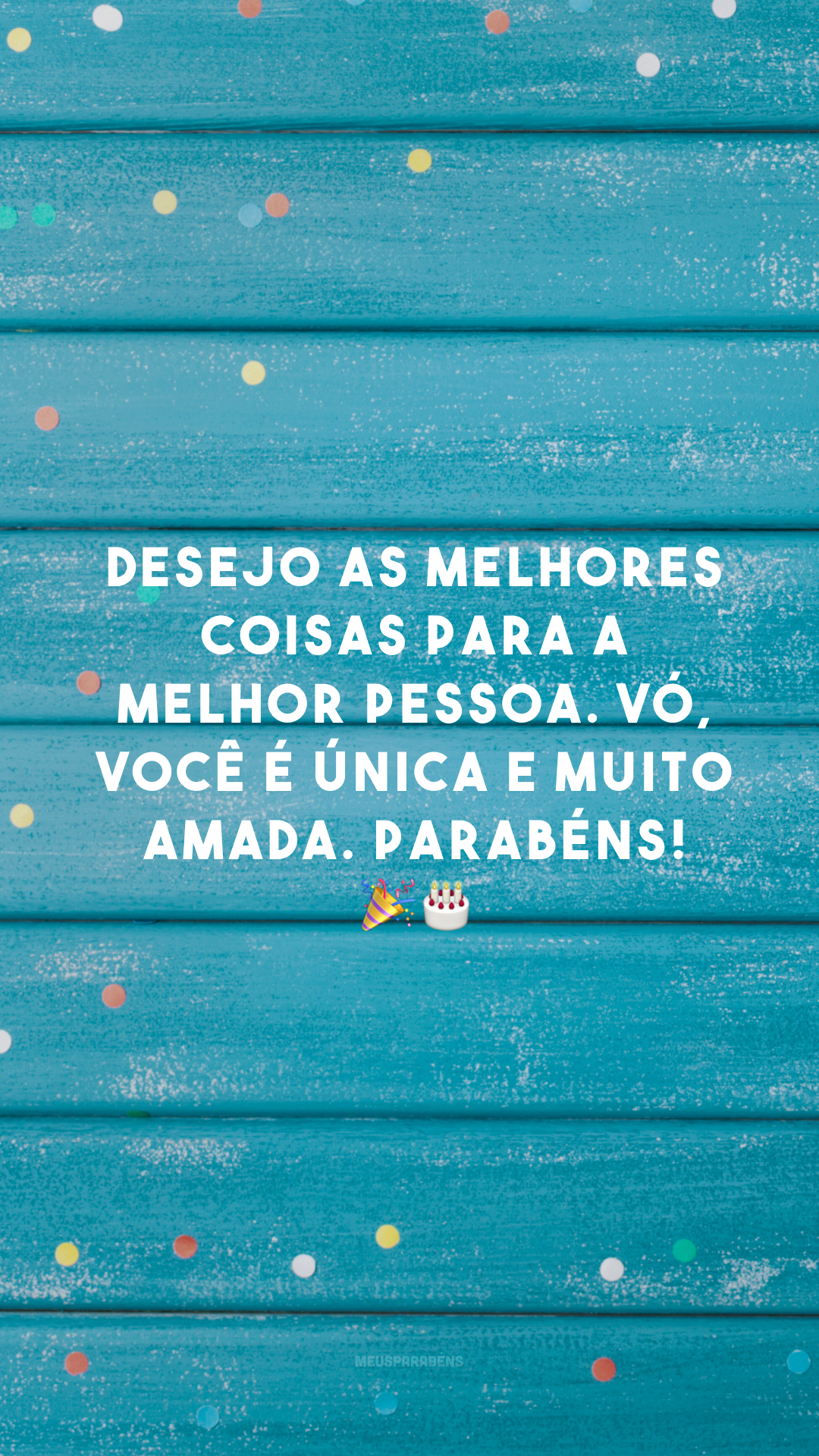 Desejo as melhores coisas para a melhor pessoa. Vó, você é única e muito amada. Parabéns! 🎉🎂