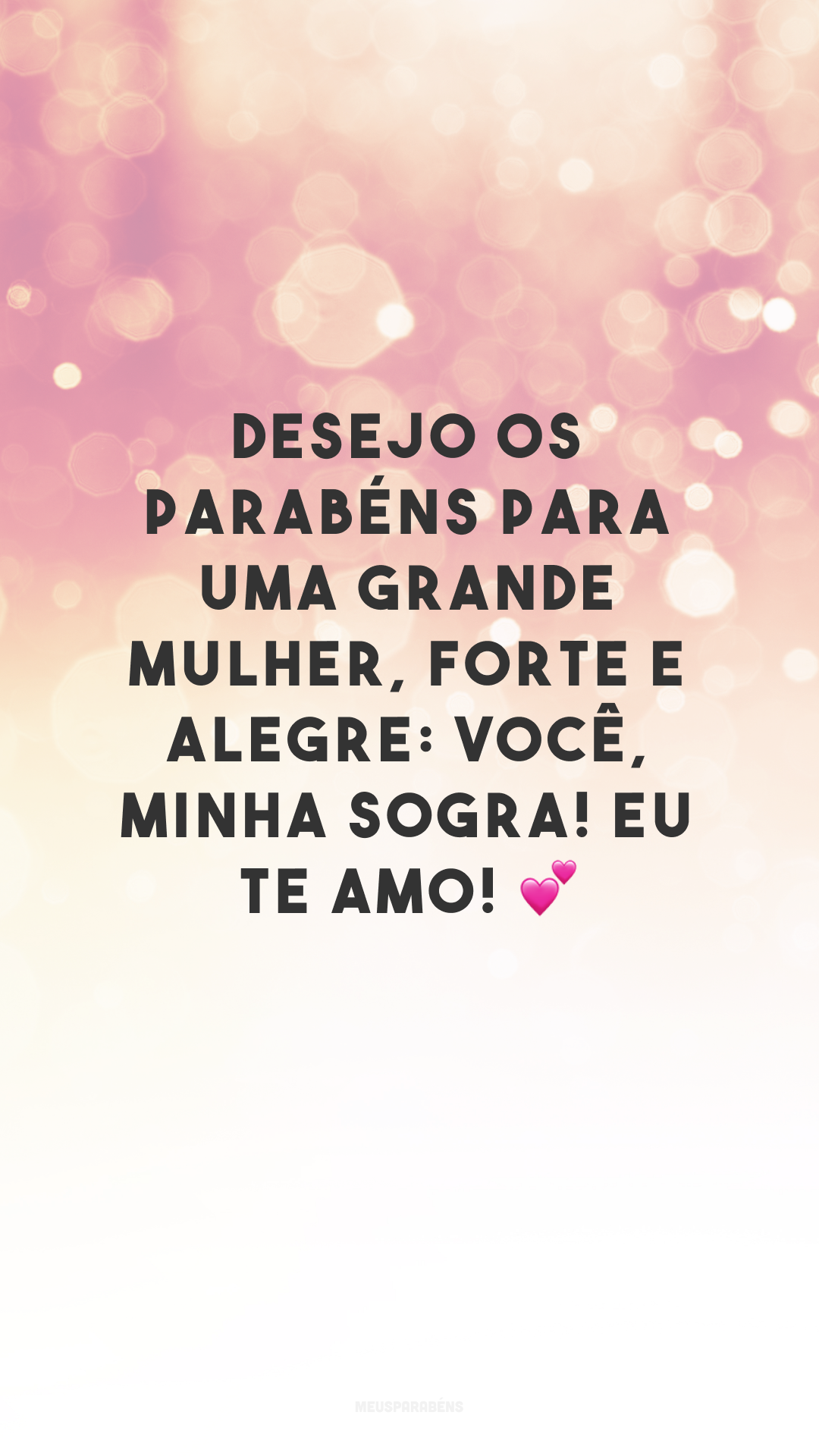 Desejo os parabéns para uma grande mulher, forte e alegre: você, minha sogra! Eu te amo! 💕