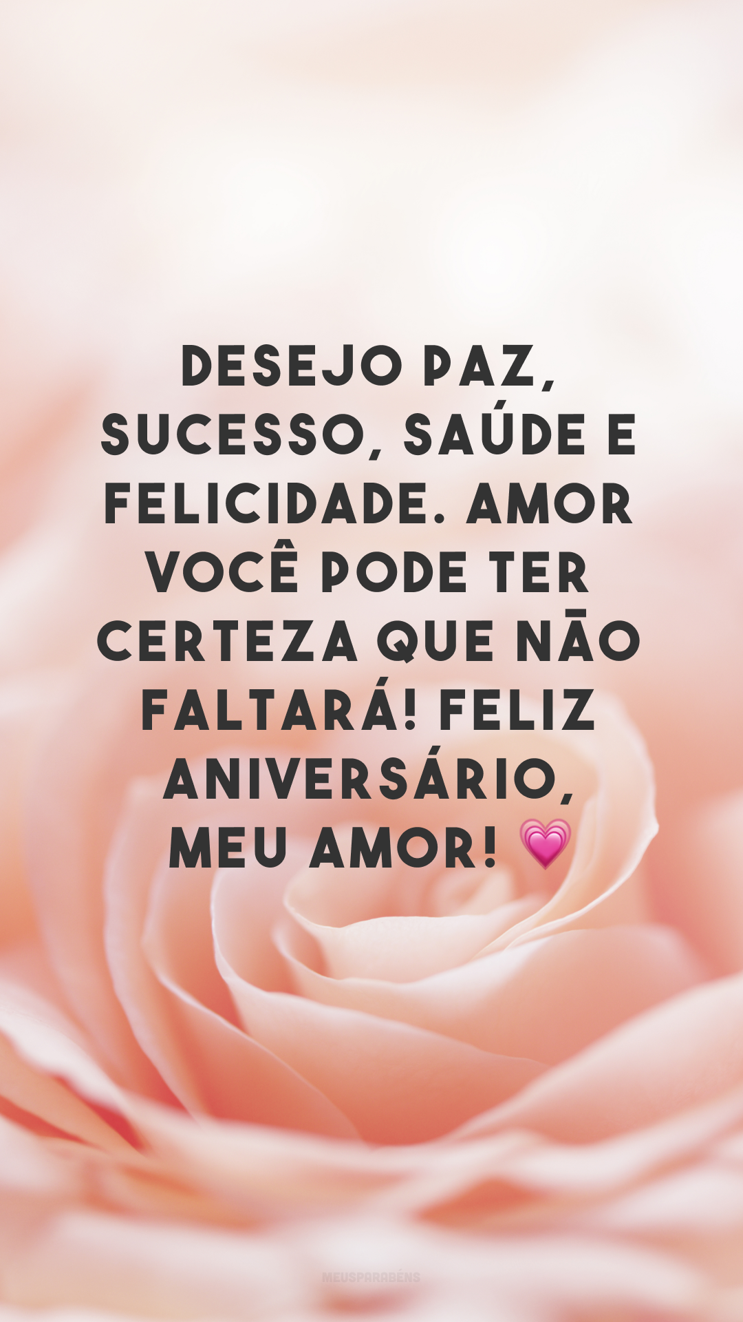 Desejo paz, sucesso, saúde e felicidade. Amor você pode ter certeza que não faltará! Feliz aniversário, meu amor! 💗