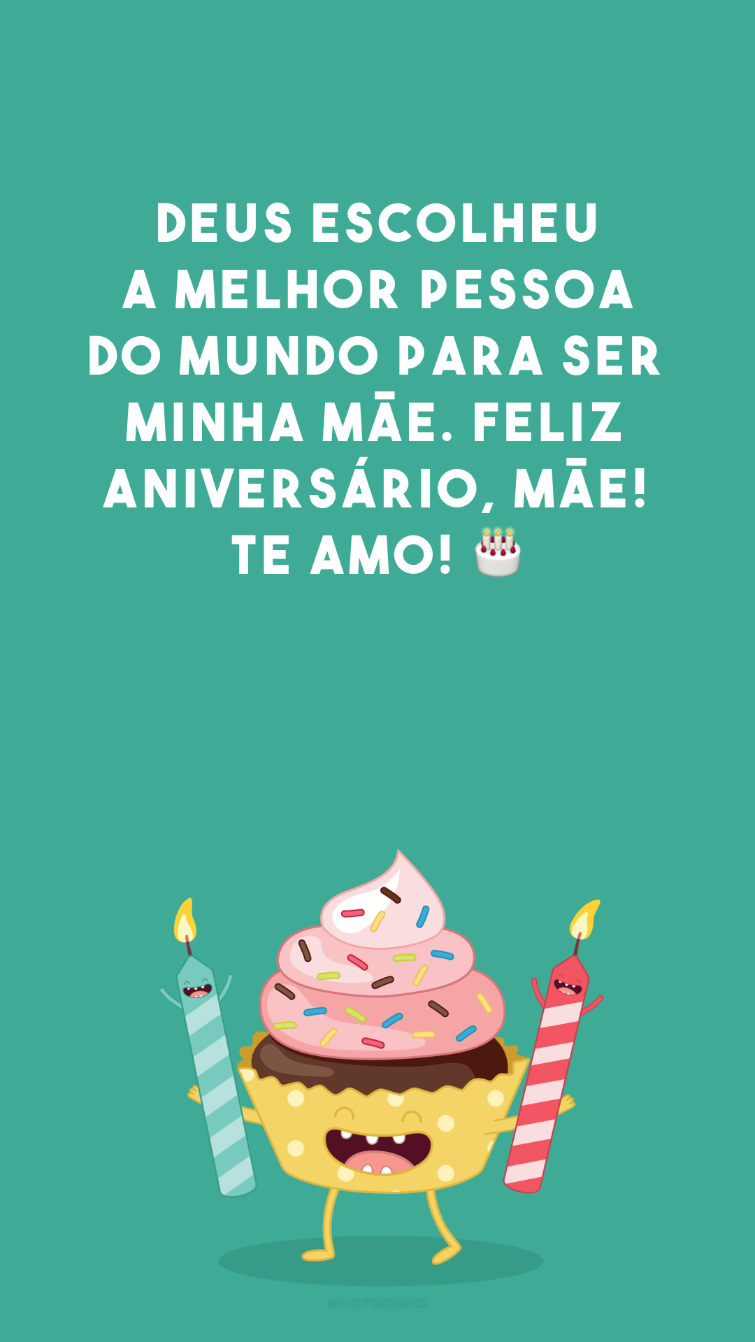 Deus escolheu a melhor pessoa do mundo para ser minha mãe. Feliz aniversário, mãe! Te amo! 🎂