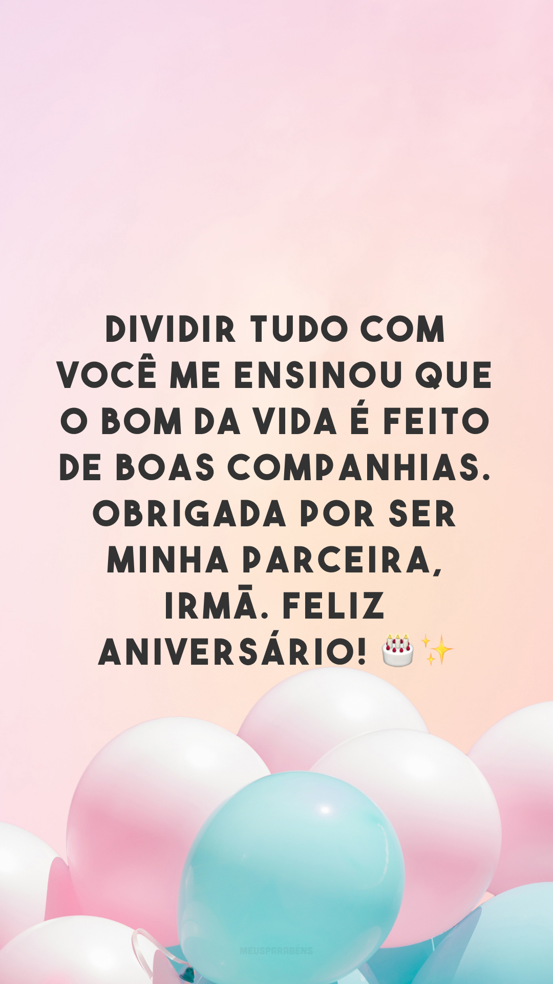 Dividir tudo com você me ensinou que o bom da vida é feito de boas companhias. Obrigada por ser minha parceira, irmã. Feliz aniversário! 🎂✨