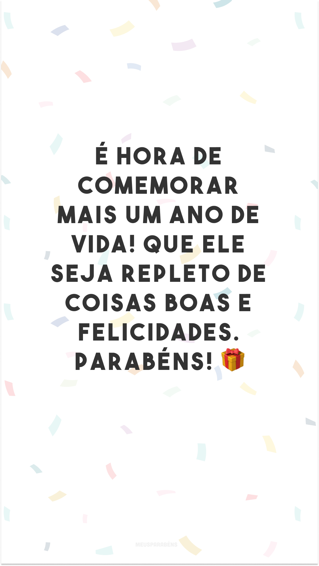 É hora de comemorar mais um ano de vida! Que ele seja repleto de coisas boas e felicidades. Parabéns! 🎁