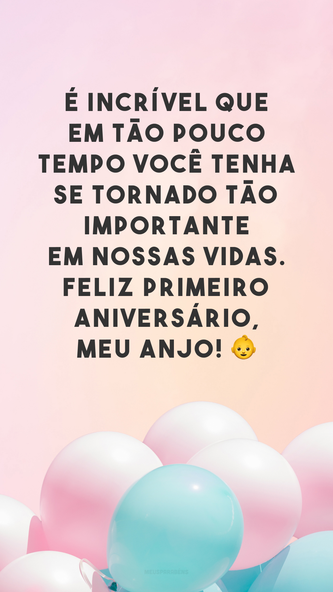 É incrível que em tão pouco tempo você tenha se tornado tão importante em nossas vidas. Feliz primeiro aniversário, meu anjo! 👶