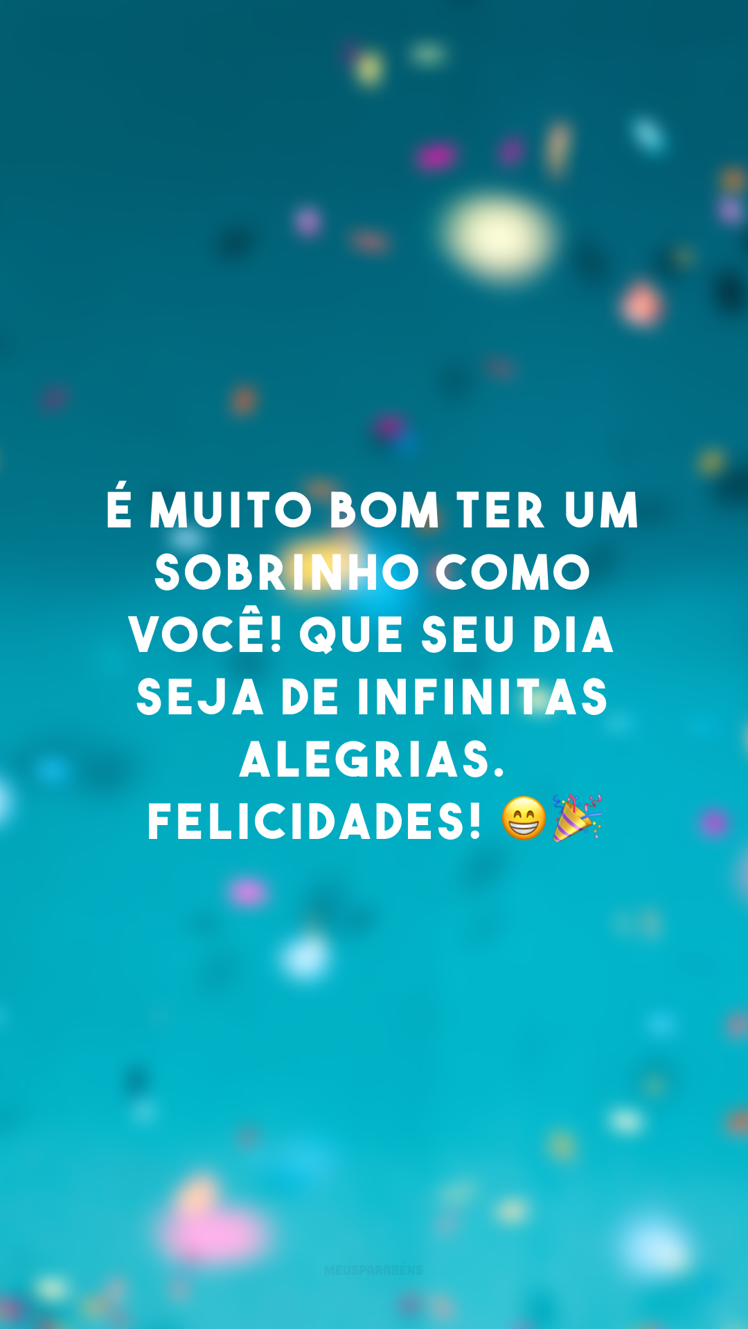 É muito bom ter um sobrinho como você! Que seu dia seja de infinitas alegrias. Felicidades! 😁🎉
