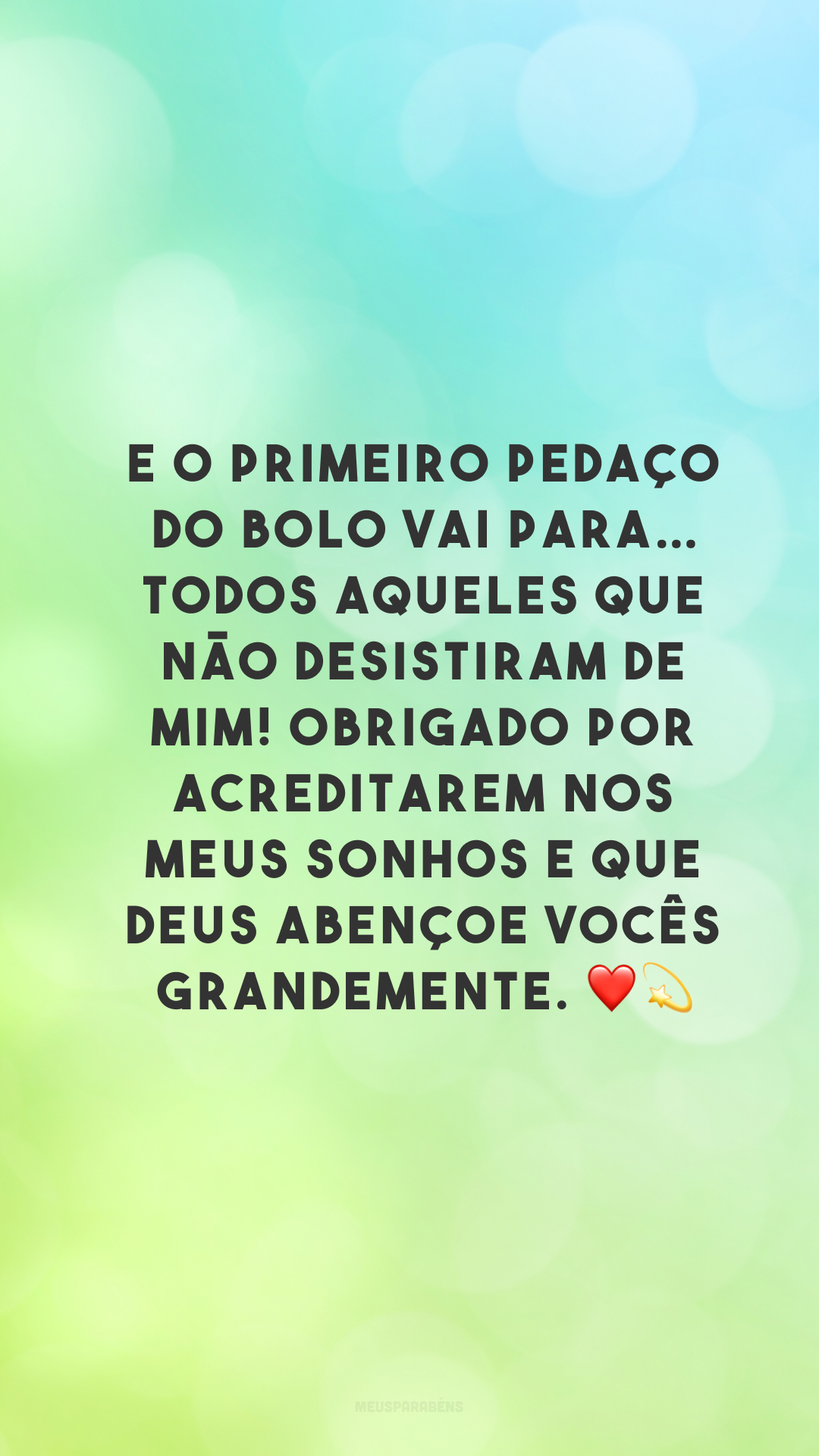 E o primeiro pedaço do bolo vai para… todos aqueles que não desistiram de mim! Obrigado por acreditarem nos meus sonhos e que Deus abençoe vocês grandemente. ❤💫