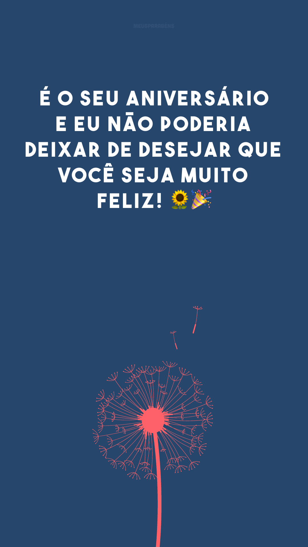 É o seu aniversário e eu não poderia deixar de desejar que você seja muito feliz! 🌻🎉