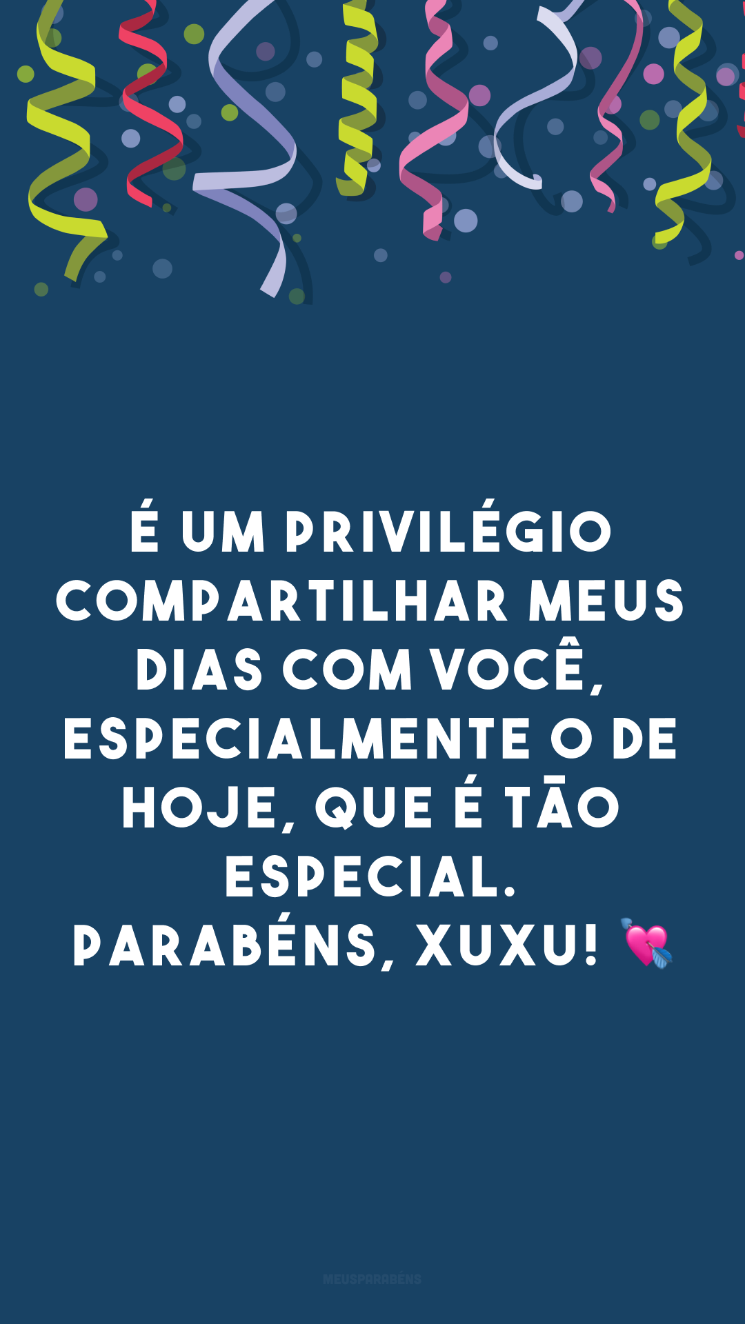 É um privilégio compartilhar meus dias com você, especialmente o de hoje, que é tão especial. Parabéns, xuxu! 💘