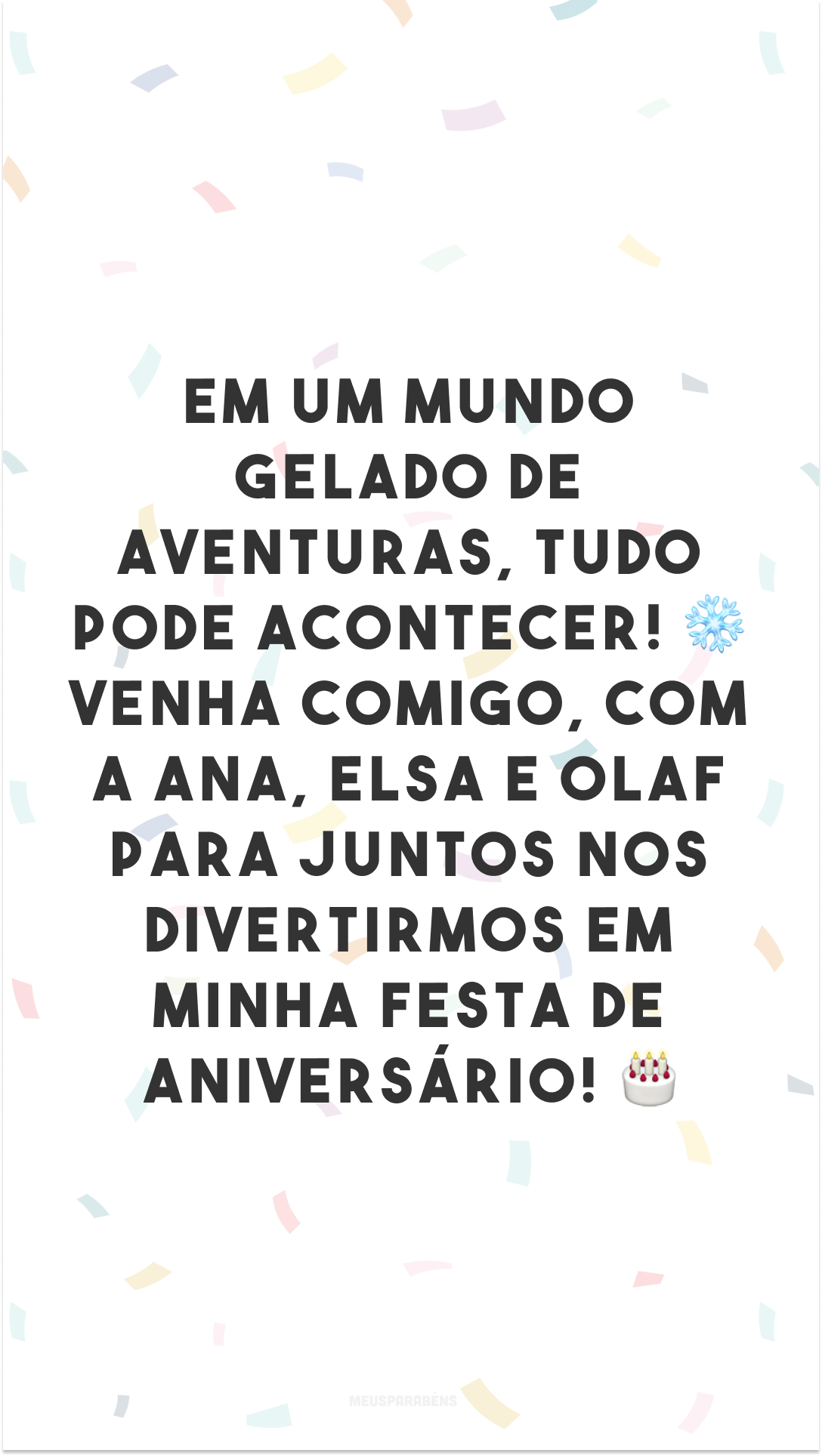 Em um mundo gelado de aventuras, tudo pode acontecer! ❄ Venha comigo, com a Ana, Elsa e Olaf para juntos nos divertirmos em minha festa de aniversário! 🎂