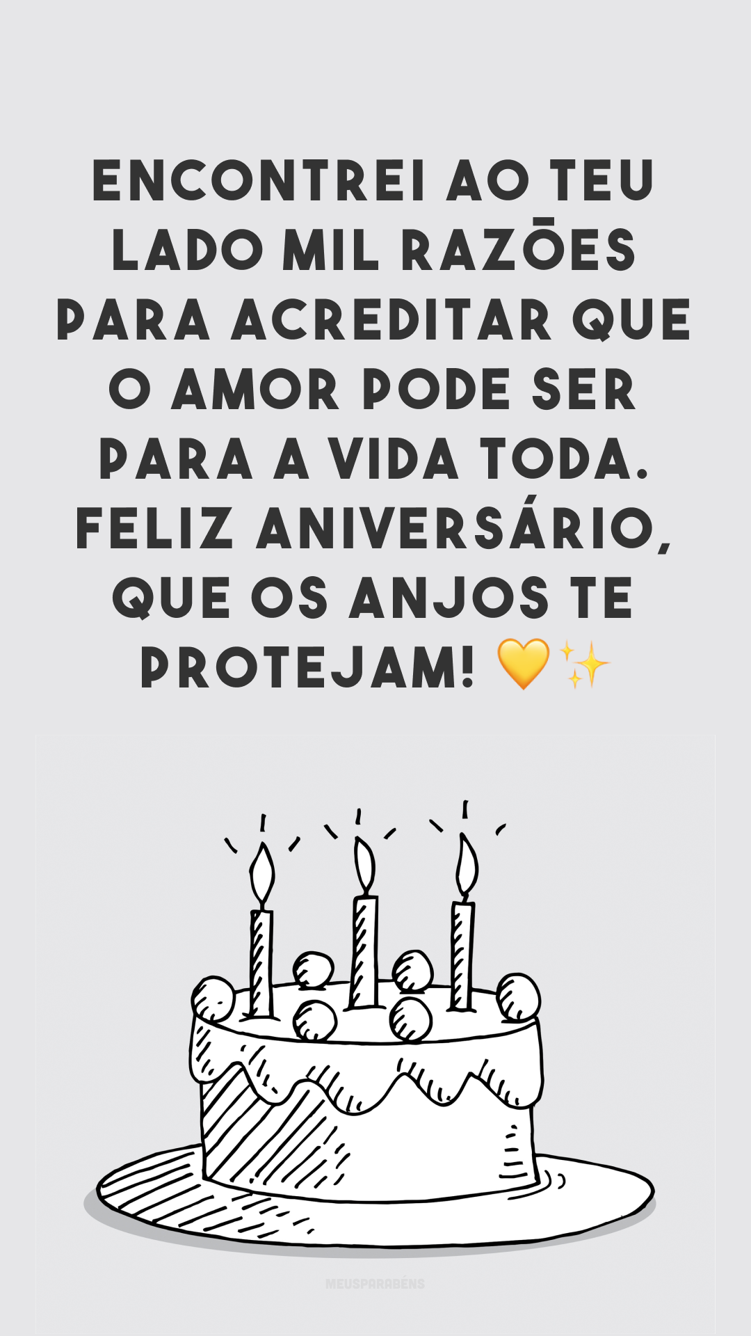 Encontrei ao teu lado mil razões para acreditar que o amor pode ser para a vida toda. Feliz aniversário, que os anjos te protejam! 💛✨